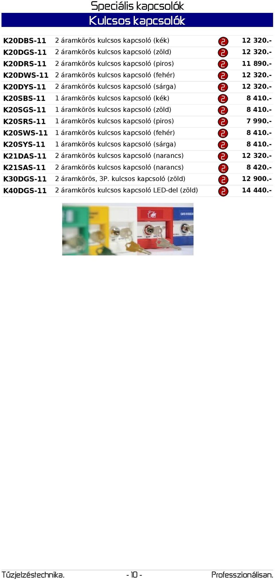 - K0SRS- áramkörös kulcsos kapcsoló (piros) 7 990.- K0SWS- áramkörös kulcsos kapcsoló (fehér) 8 40.- K0SYS- áramkörös kulcsos kapcsoló (sárga) 8 40.