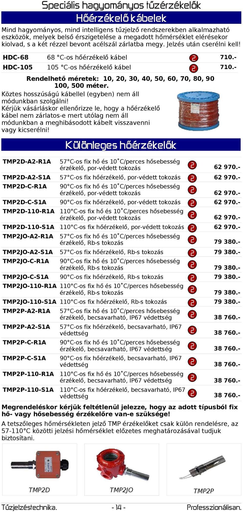 - Rendelhető méretek: 0, 0, 30, 40, 50, 60, 70, 80, 90 00, 500 méter. Köztes hosszúságú kábellel (egyben) nem áll módunkban szolgálni!