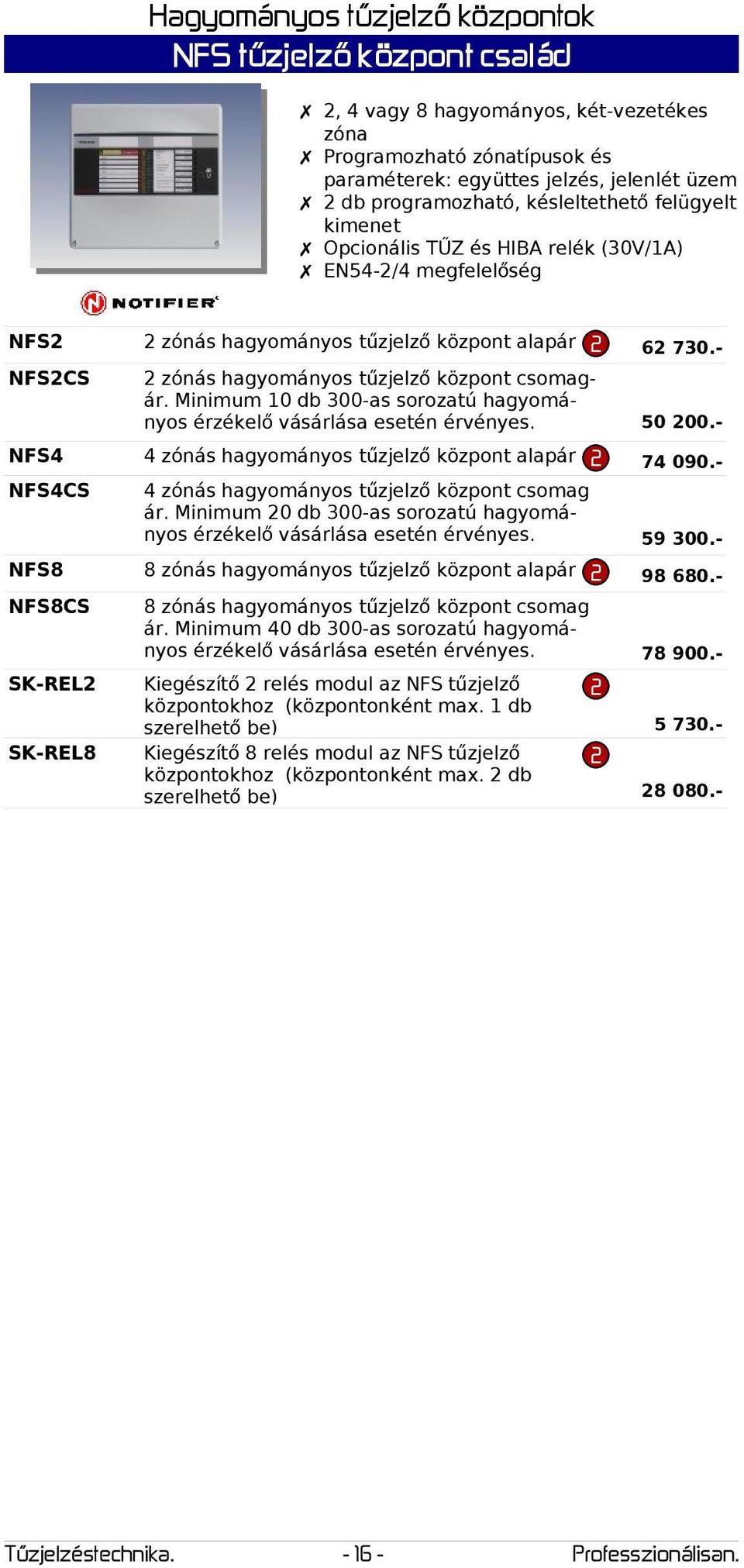 Minimum 0 db 300-as sorozatú hagyományos érzékelő vásárlása esetén érvényes. 50 00.- NFS4 4 zónás hagyományos tűzjelző központ alapár 74 090.- NFS4CS 4 zónás hagyományos tűzjelző központ csomag ár.