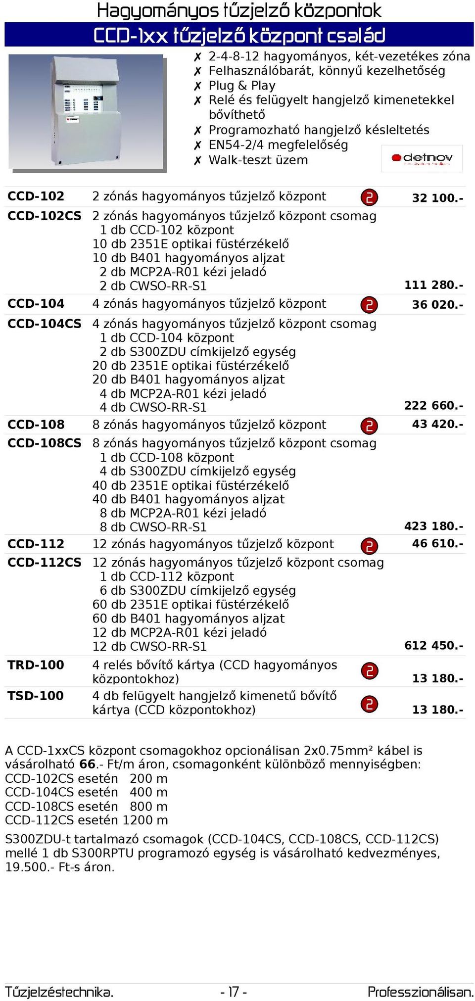 - CCD-0CS zónás hagyományos tűzjelző központ csomag db CCD-0 központ 0 db 35E optikai füstérzékelő 0 db B40 hagyományos aljzat db MCPA-R0 kézi jeladó db CWSO-RR-S 80.