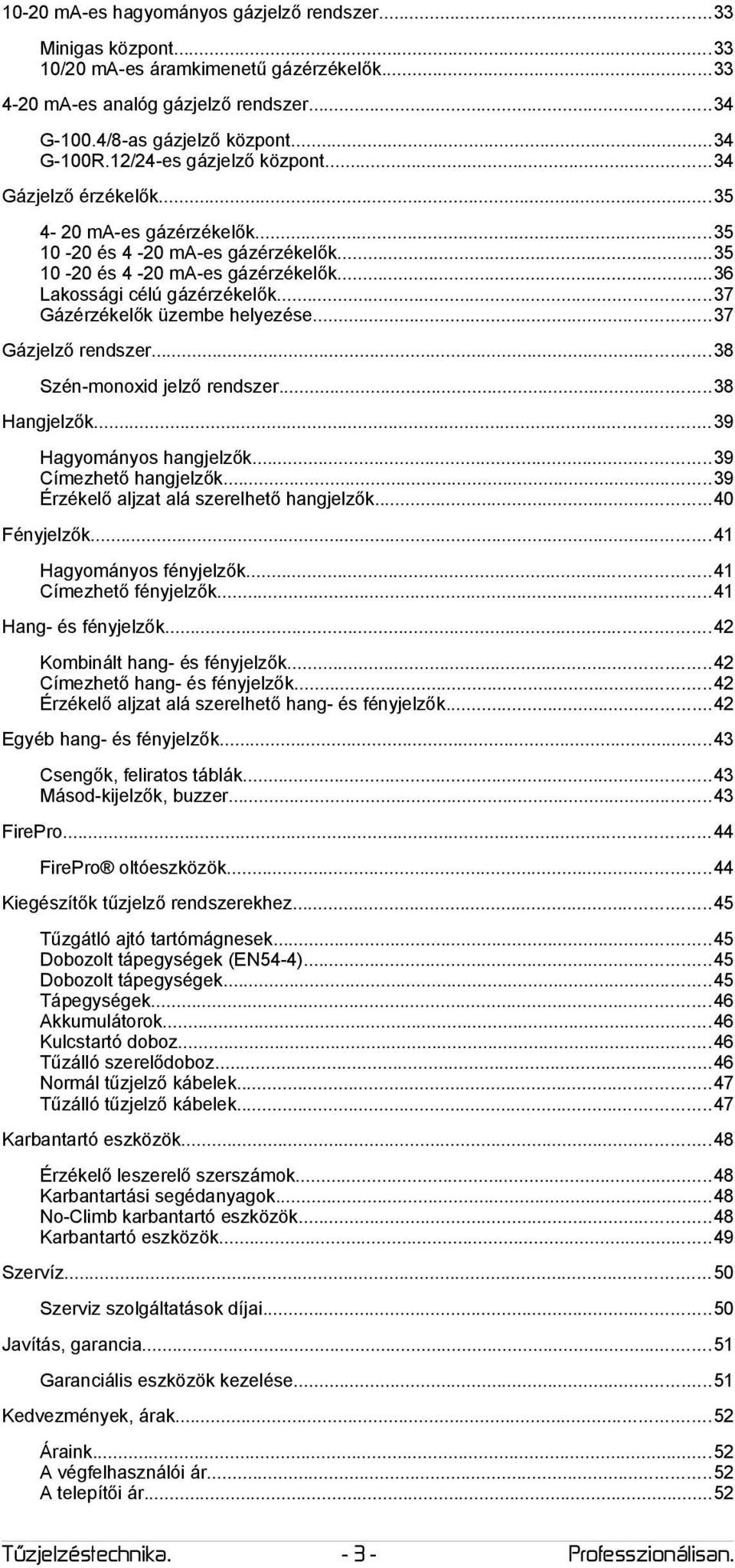 ..37 Gázérzékelők üzembe helyezése...37 Gázjelző rendszer...38 Szén-monoxid jelző rendszer...38 Hangjelzők...39 Hagyományos hangjelzők...39 Címezhető hangjelzők.