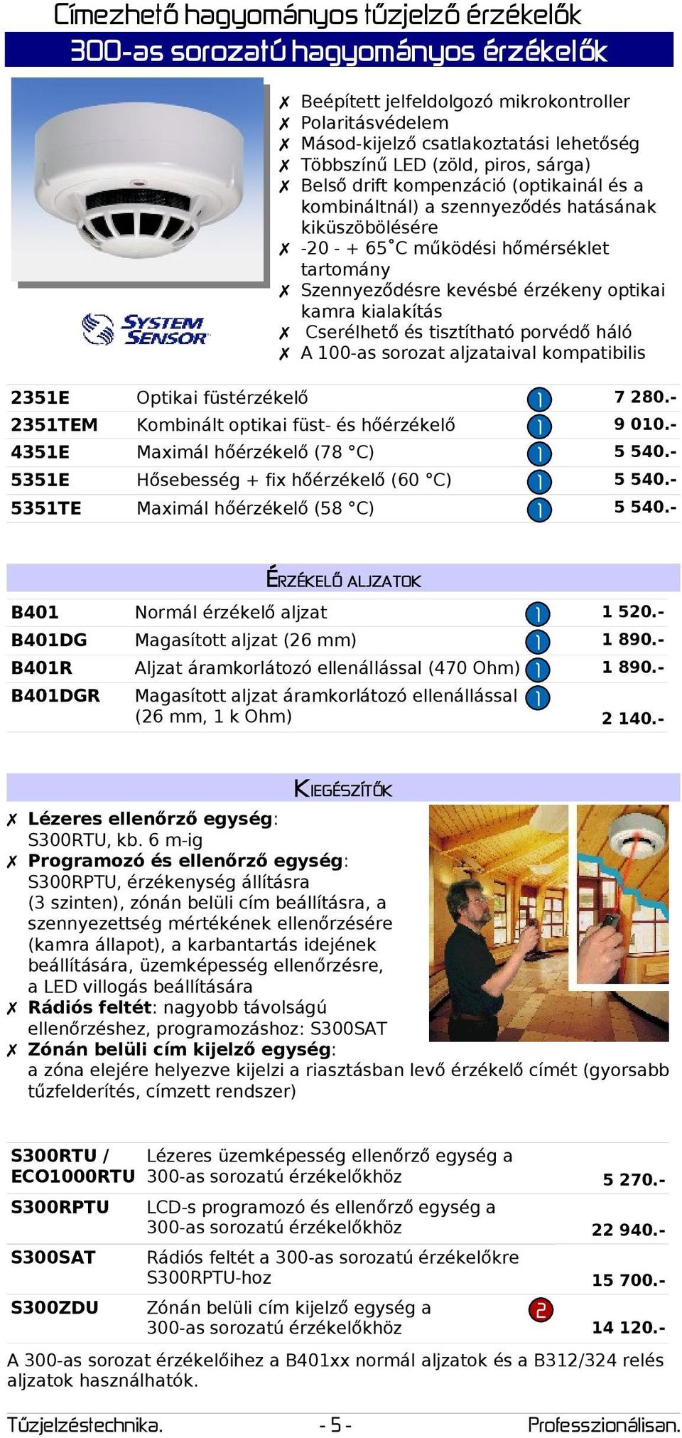 kialakítás Cserélhető és tisztítható porvédő háló A 00-as sorozat aljzataival kompatibilis 35E Optikai füstérzékelő 7 80.- 35TEM Kombinált optikai füst- és hőérzékelő 9 00.