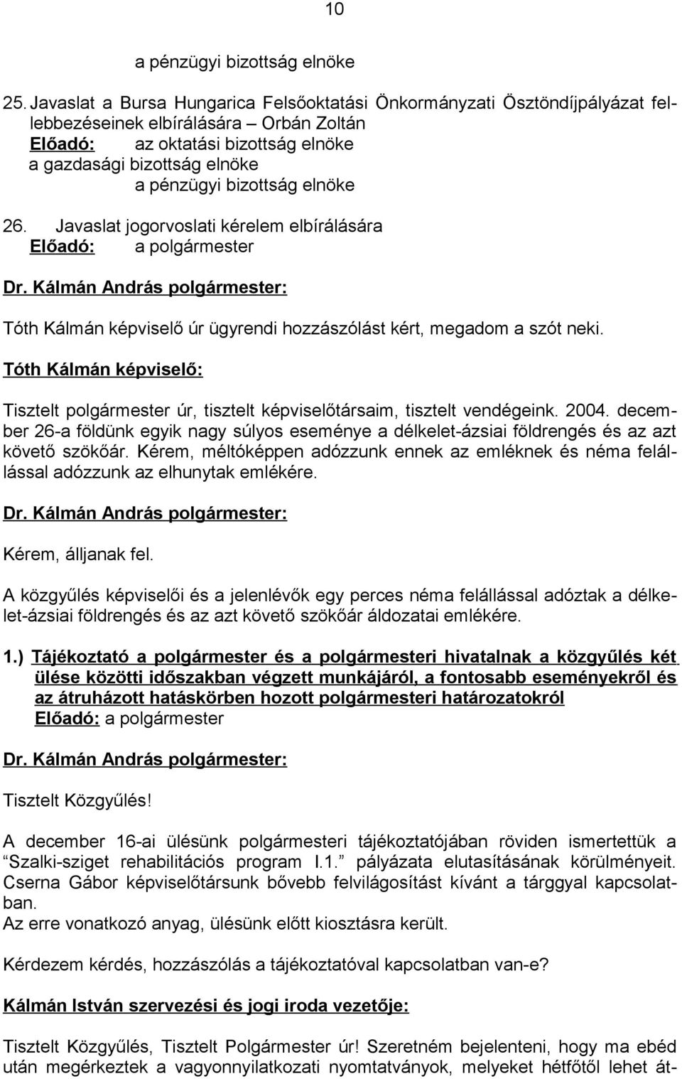 bizottság elnöke 26. Javaslat jogorvoslati kérelem elbírálására Előadó: a polgármester Tóth Kálmán képviselő úr ügyrendi hozzászólást kért, megadom a szót neki.