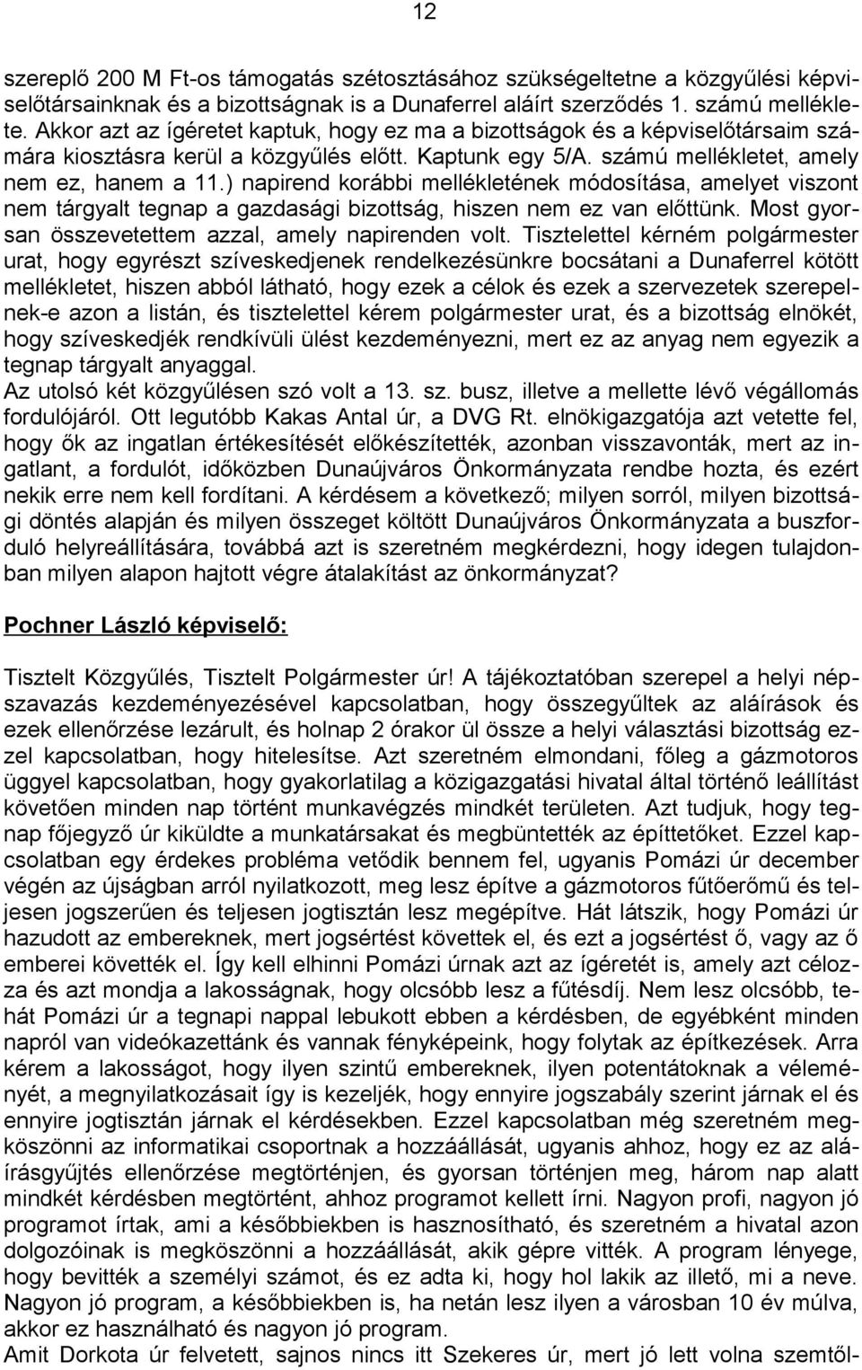 ) napirend korábbi mellékletének módosítása, amelyet viszont nem tárgyalt tegnap a gazdasági bizottság, hiszen nem ez van előttünk. Most gyorsan összevetettem azzal, amely napirenden volt.