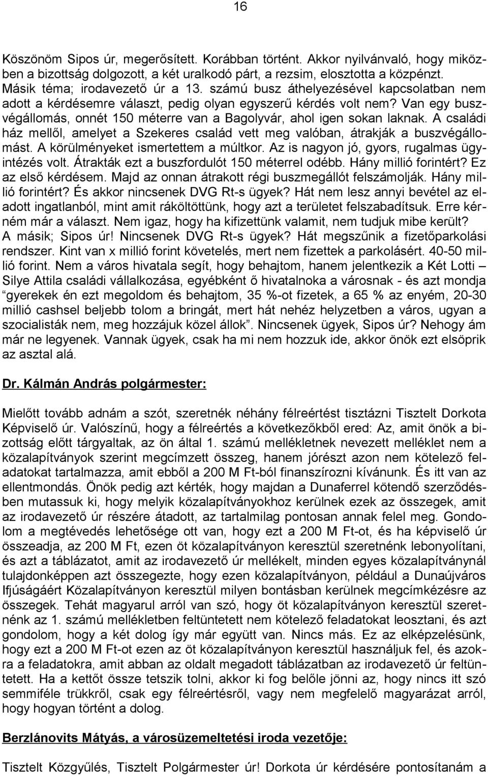 A családi ház mellől, amelyet a Szekeres család vett meg valóban, átrakják a buszvégállomást. A körülményeket ismertettem a múltkor. Az is nagyon jó, gyors, rugalmas ügyintézés volt.