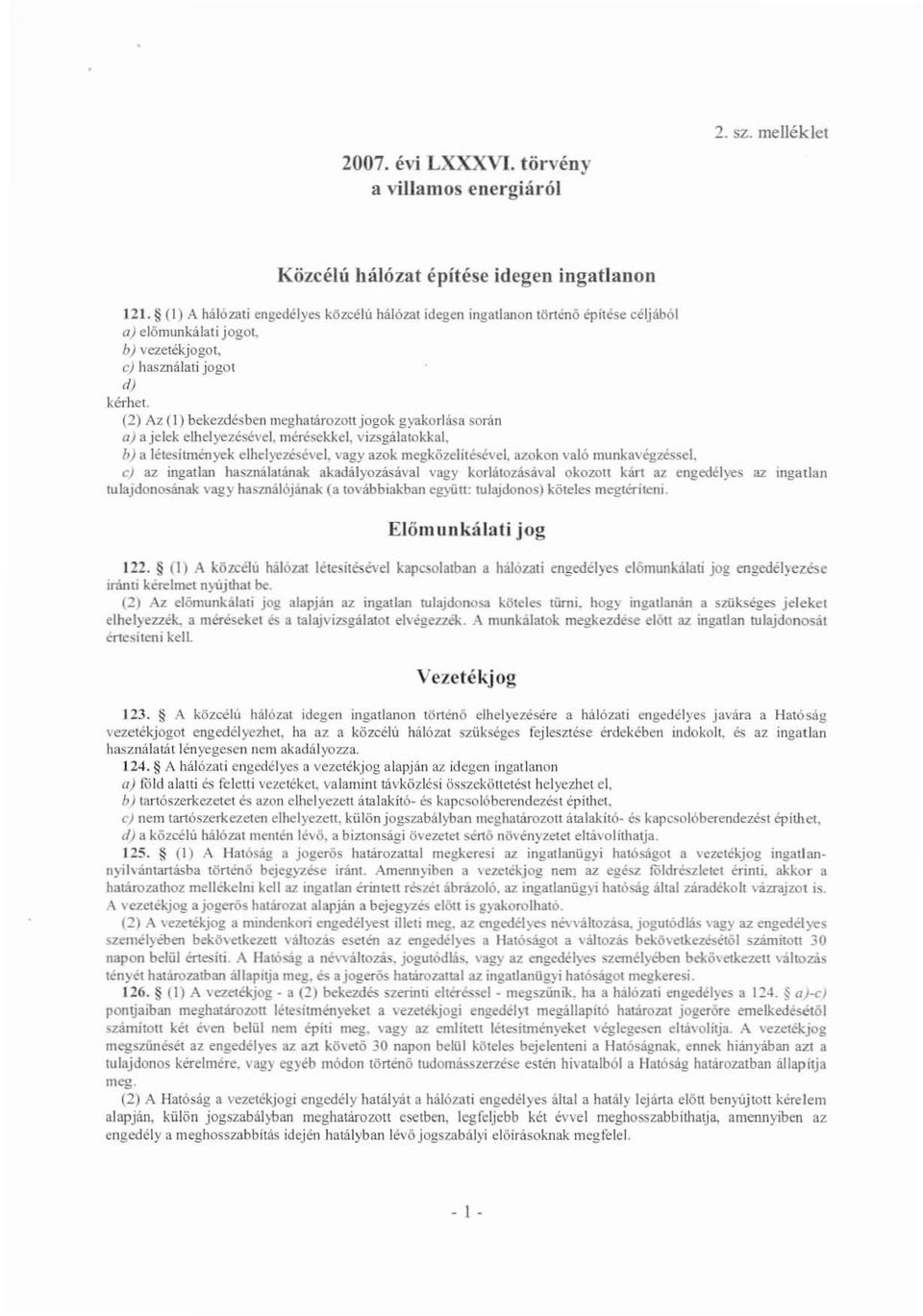 (2) Az (l) bekezdésben meghatározott jogok gyakorlása során a) a jelek elhelyezésével. mérésekkej. vizsgálalokkal, bj a létesitmények elhelyezésével, vagy azok megközelitésévej.