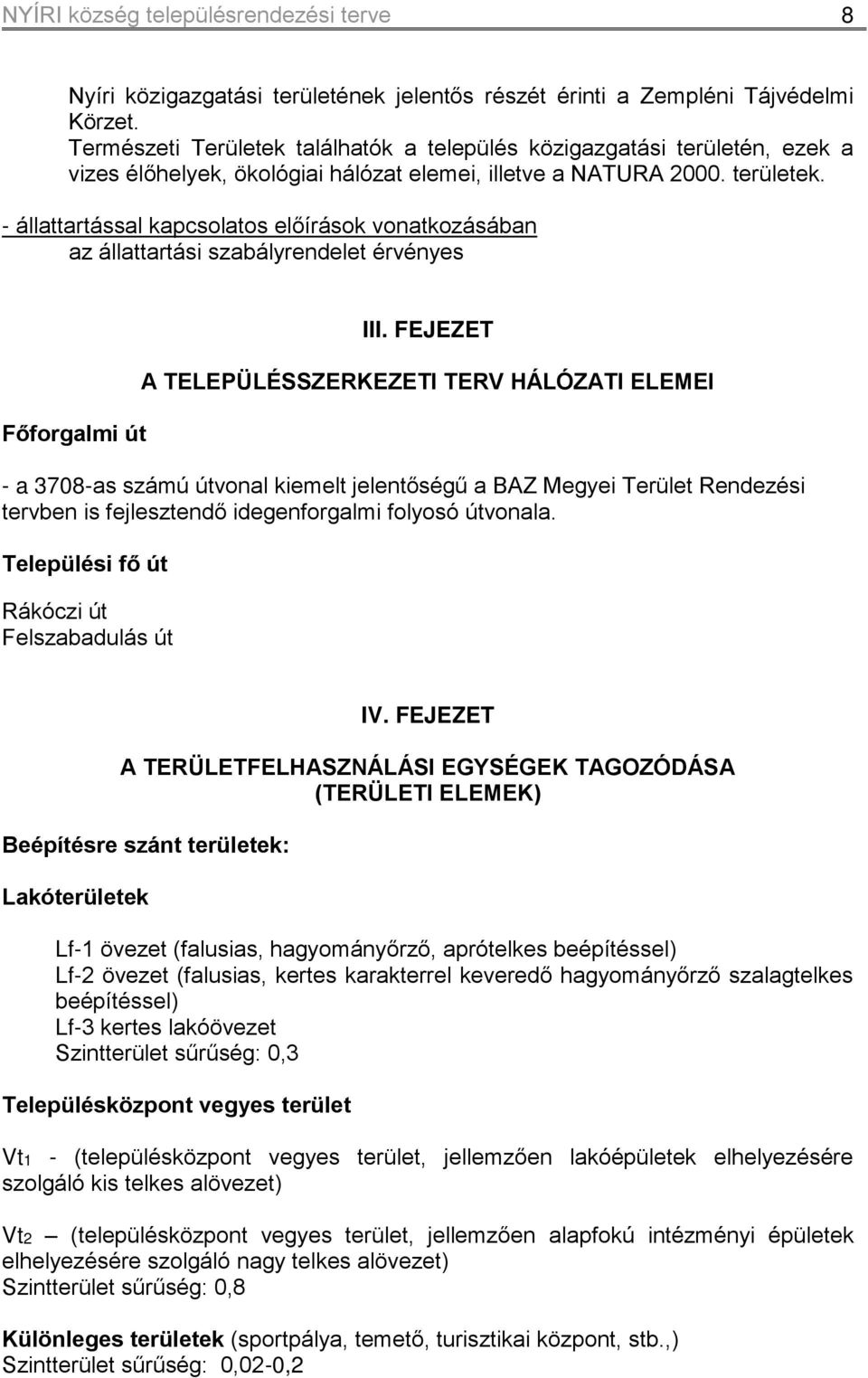 - állattartással kapcsolatos előírások vonatkozásában az állattartási szabályrendelet érvényes Főforgalmi út III.