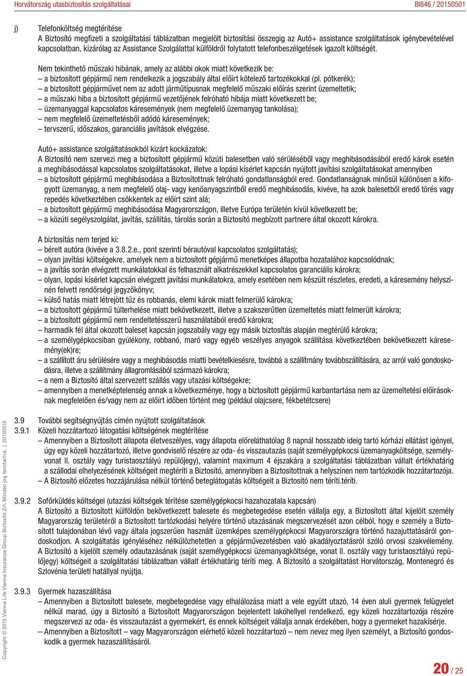 Nem tekinthető műszaki hibának, amely az alábbi okok miatt következik be: a biztosított gépjármű nem rendelkezik a jogszabály által előírt kötelező tartozékokkal (pl.