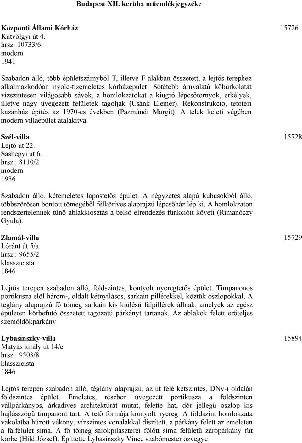 Sötétebb árnyalatú kőburkolatát vízszintesen világosabb sávok, a homlokzatokat a kiugró lépcsőtornyok, erkélyek, illetve nagy üvegezett felületek tagolják (Csánk Elemér).