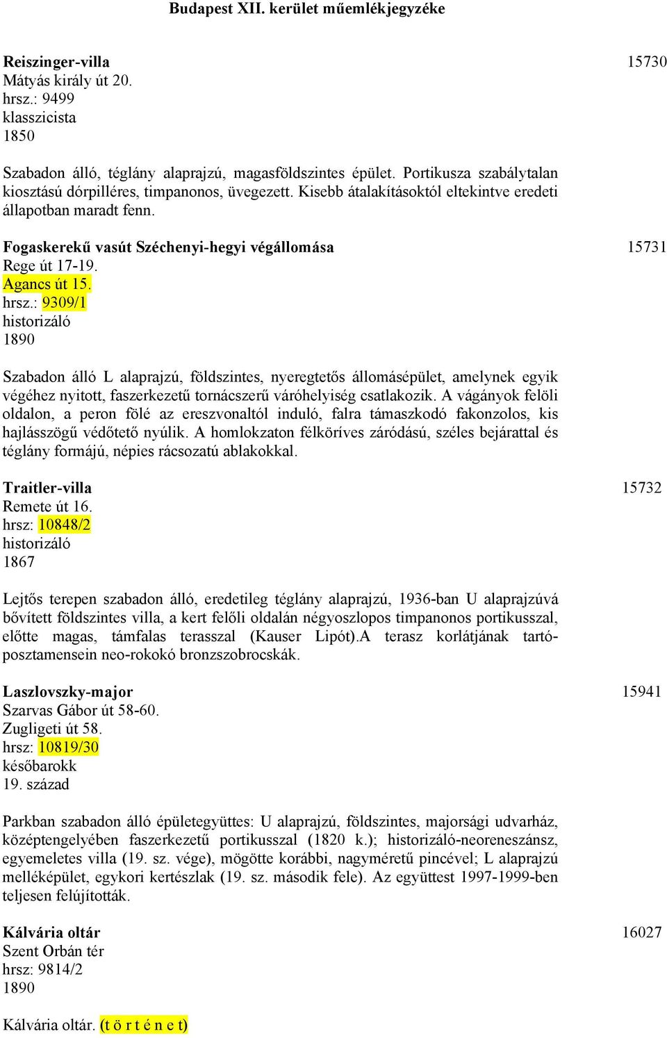 : 9309/1 1890 15731 Szabadon álló L alaprajzú, földszintes, nyeregtetős állomásépület, amelynek egyik végéhez nyitott, faszerkezetű tornácszerű váróhelyiség csatlakozik.