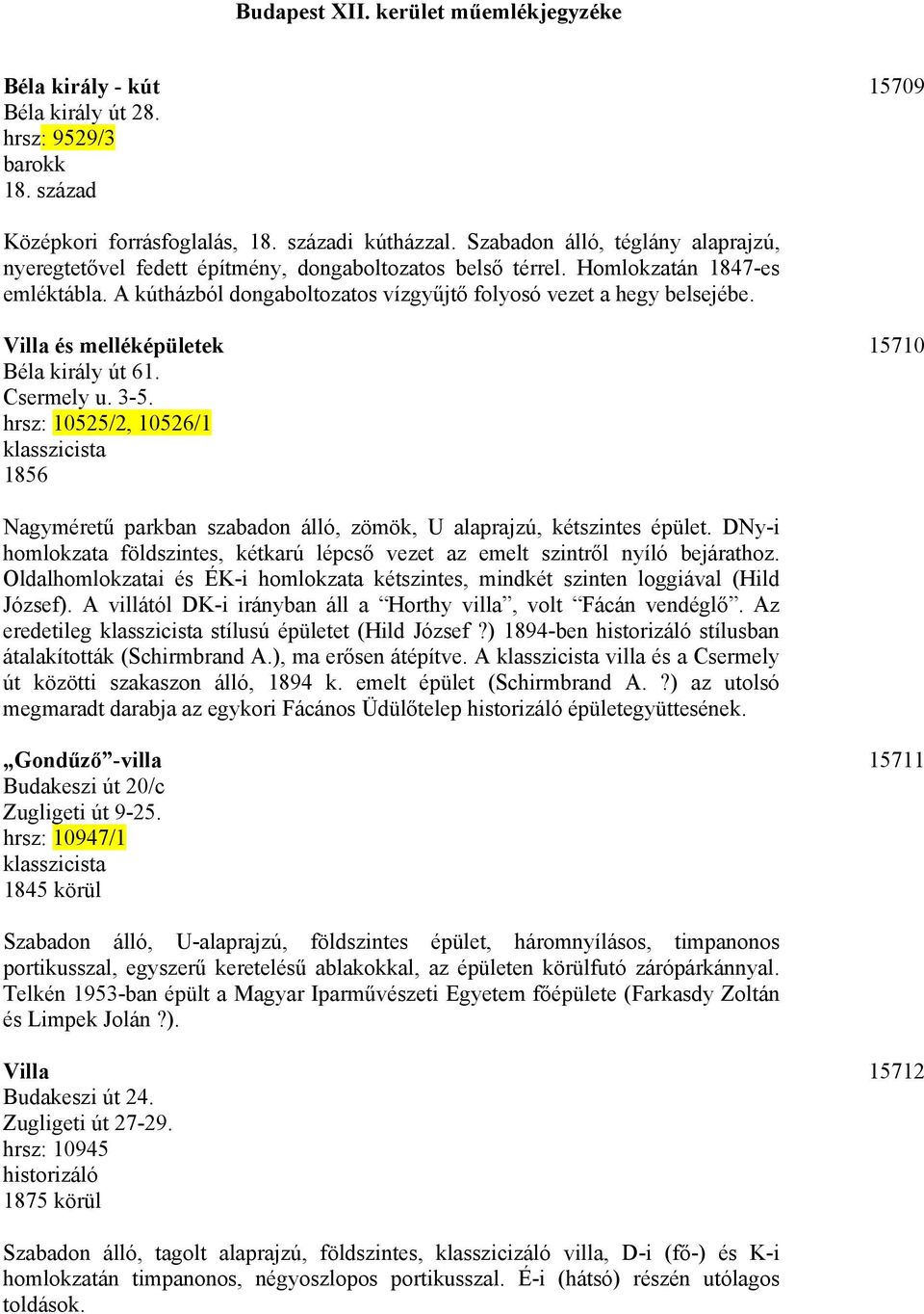 Villa és melléképületek Béla király út 61. Csermely u. 3-5. hrsz: 10525/2, 10526/1 1856 15710 Nagyméretű parkban szabadon álló, zömök, U alaprajzú, kétszintes épület.