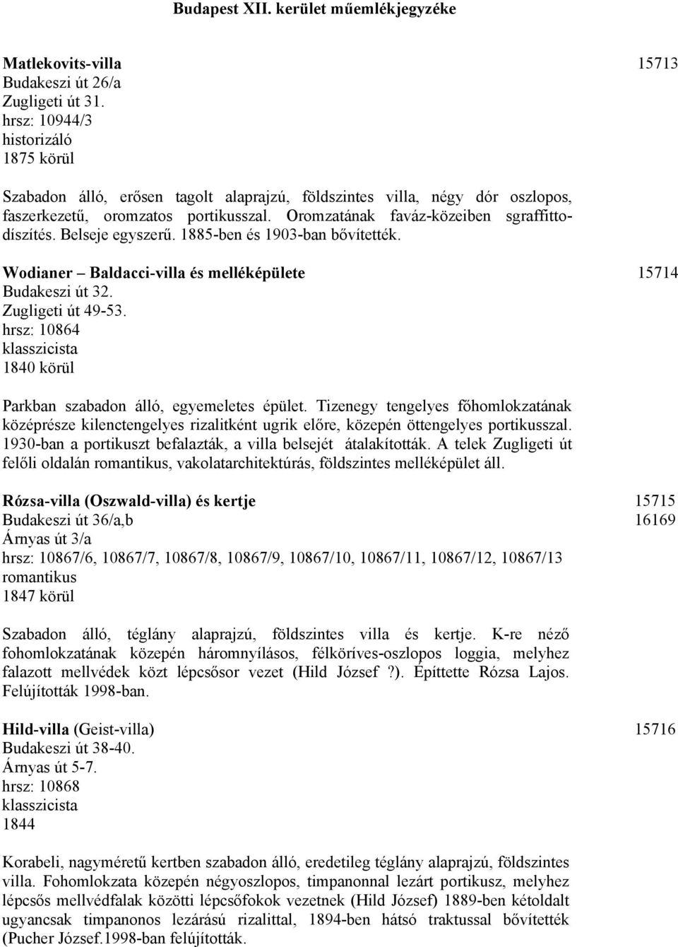 hrsz: 10864 1840 körül 15714 Parkban szabadon álló, egyemeletes épület. Tizenegy tengelyes főhomlokzatának középrésze kilenctengelyes rizalitként ugrik előre, közepén öttengelyes portikusszal.