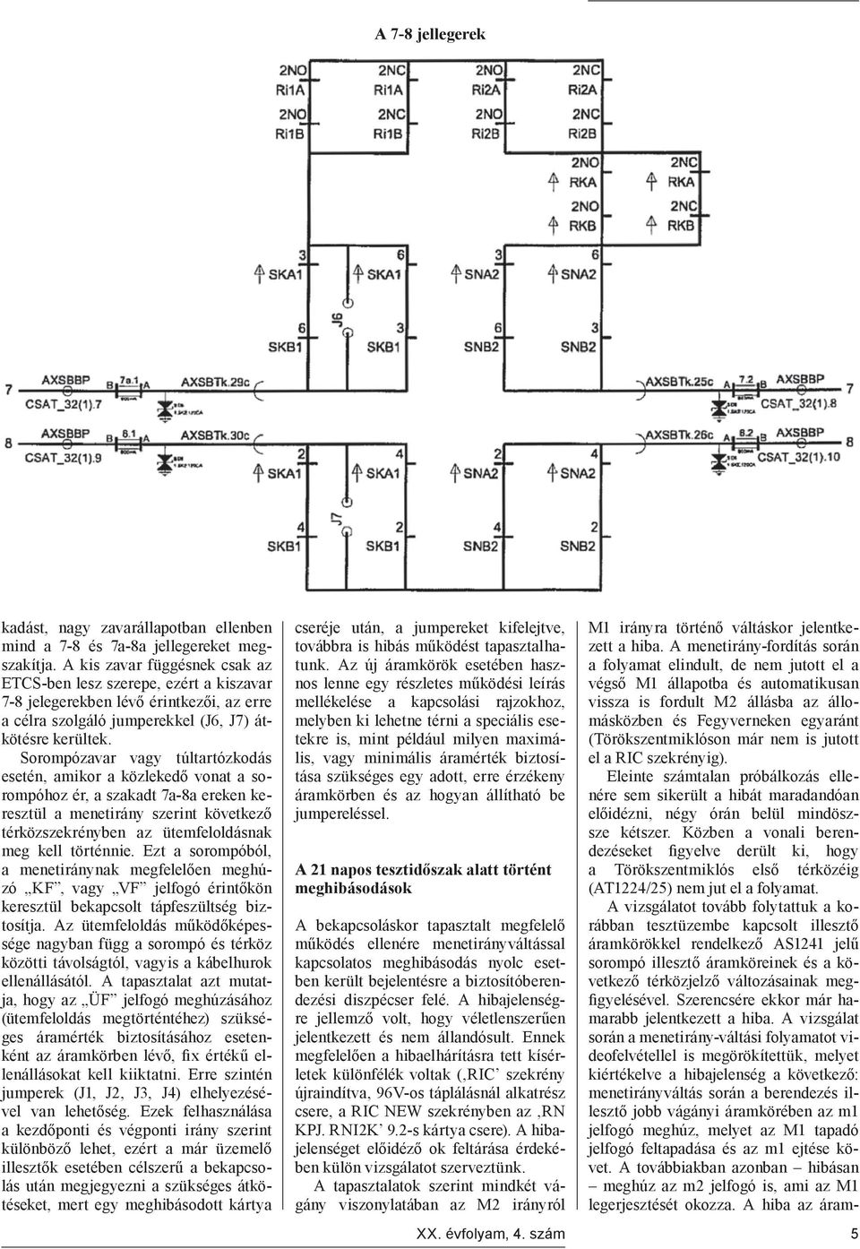 Sorompózavar vagy túltartózkodás esetén, amikor a közlekedő vonat a sorompóhoz ér, a szakadt 7a-8a ereken keresztül a menetirány szerint következő térközszekrényben az ütemfeloldásnak meg kell