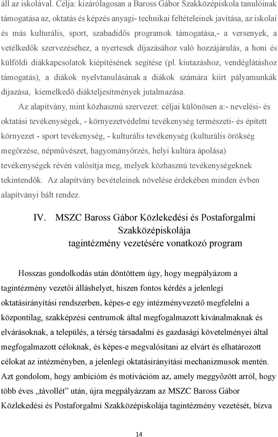 támogatása,- a versenyek, a vetélkedők szervezéséhez, a nyertesek díjazásához való hozzájárulás, a honi és külföldi diákkapcsolatok kiépítésének segítése (pl.