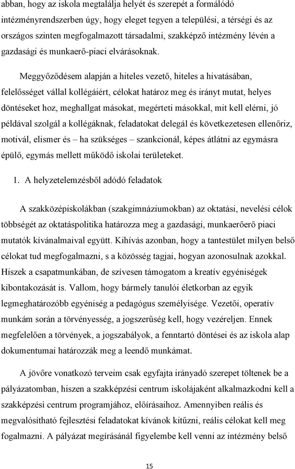 Meggyőződésem alapján a hiteles vezető, hiteles a hivatásában, felelősséget vállal kollégáiért, célokat határoz meg és irányt mutat, helyes döntéseket hoz, meghallgat másokat, megérteti másokkal, mit