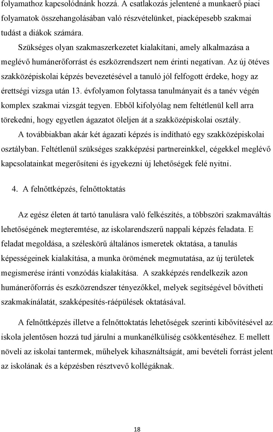 Az új ötéves szakközépiskolai képzés bevezetésével a tanuló jól felfogott érdeke, hogy az érettségi vizsga után 13. évfolyamon folytassa tanulmányait és a tanév végén komplex szakmai vizsgát tegyen.