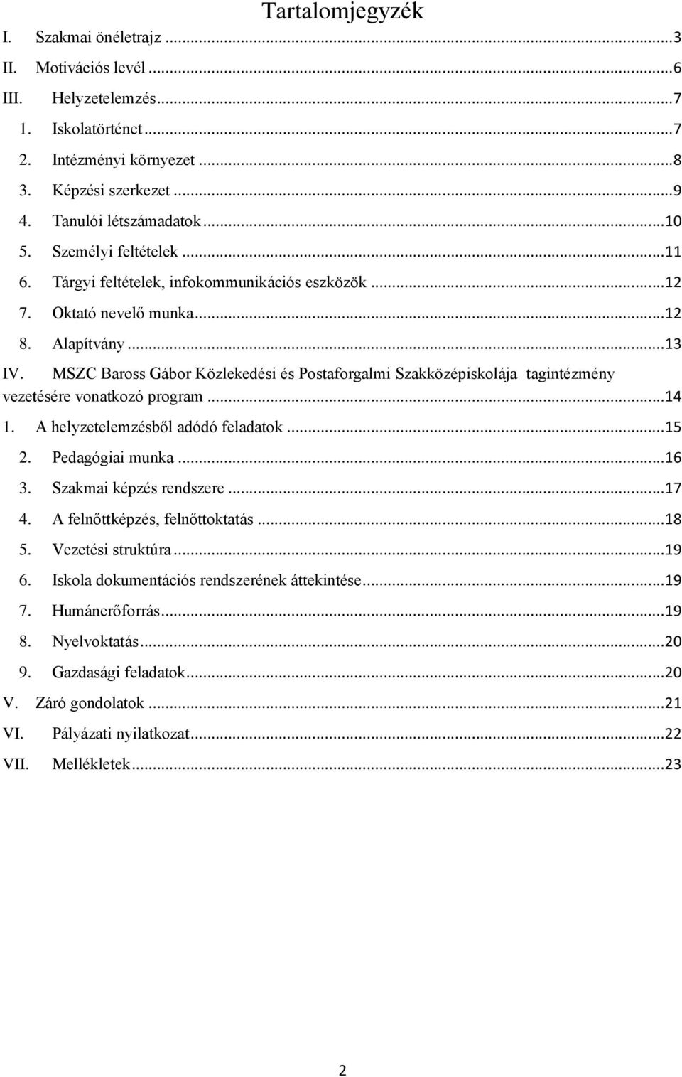 MSZC Baross Gábor Közlekedési és Postaforgalmi Szakközépiskolája tagintézmény vezetésére vonatkozó program... 14 1. A helyzetelemzésből adódó feladatok... 15 2. Pedagógiai munka... 16 3.