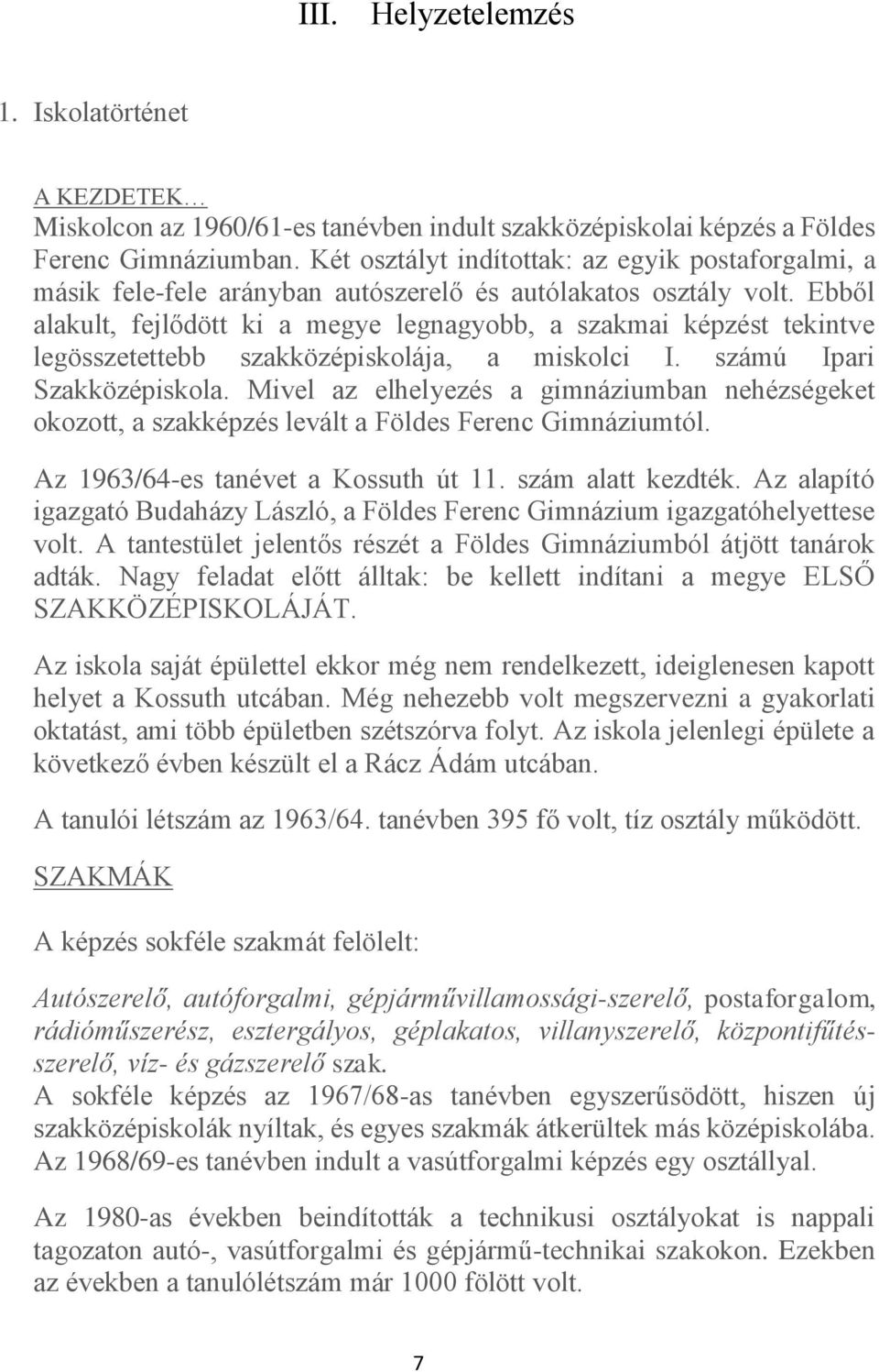 Ebből alakult, fejlődött ki a megye legnagyobb, a szakmai képzést tekintve legösszetettebb szakközépiskolája, a miskolci I. számú Ipari Szakközépiskola.