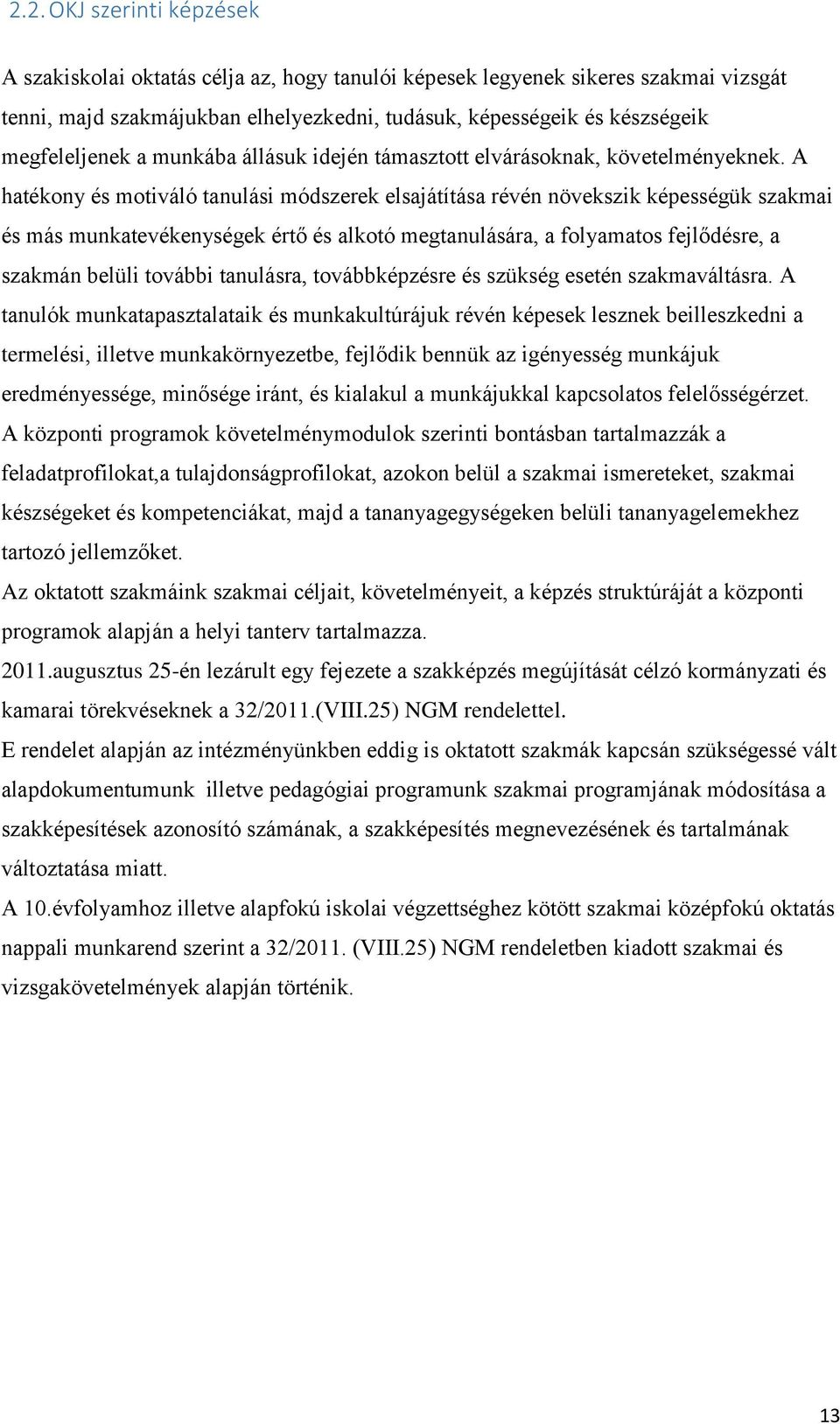 A hatékony és motiváló tanulási módszerek elsajátítása révén növekszik képességük szakmai és más munkatevékenységek értő és alkotó megtanulására, a folyamatos fejlődésre, a szakmán belüli további