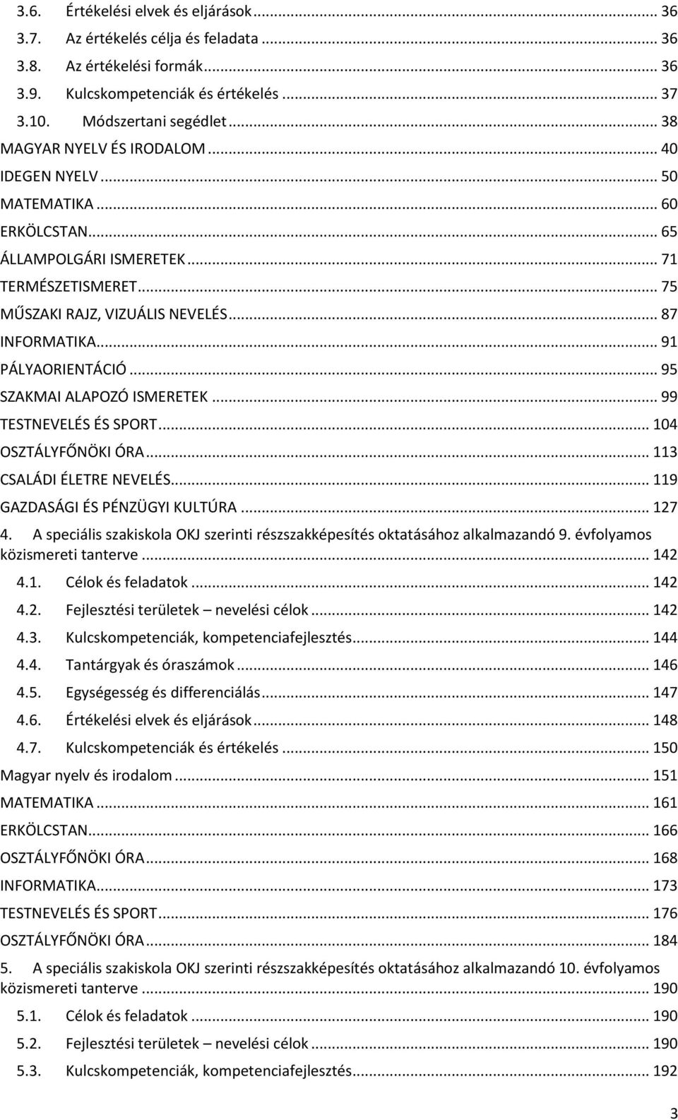 .. 91 PÁLYAORIENTÁCIÓ... 95 SZAKMAI ALAPOZÓ ISMERETEK... 99 TESTNEVELÉS ÉS SPORT... 104 OSZTÁLYFŐNÖKI ÓRA... 113 CSALÁDI ÉLETRE NEVELÉS... 119 GAZDASÁGI ÉS PÉNZÜGYI KULTÚRA... 127 4.