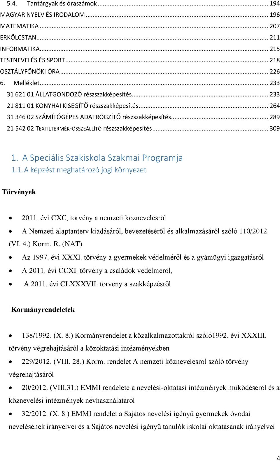 .. 289 21 542 02 TEXTILTERMÉK-ÖSSZEÁLLÍTÓ részszakképesítés... 309 1. A Speciális Szakiskola Szakmai Programja 1.1. A képzést meghatározó jogi környezet Törvények 2011.