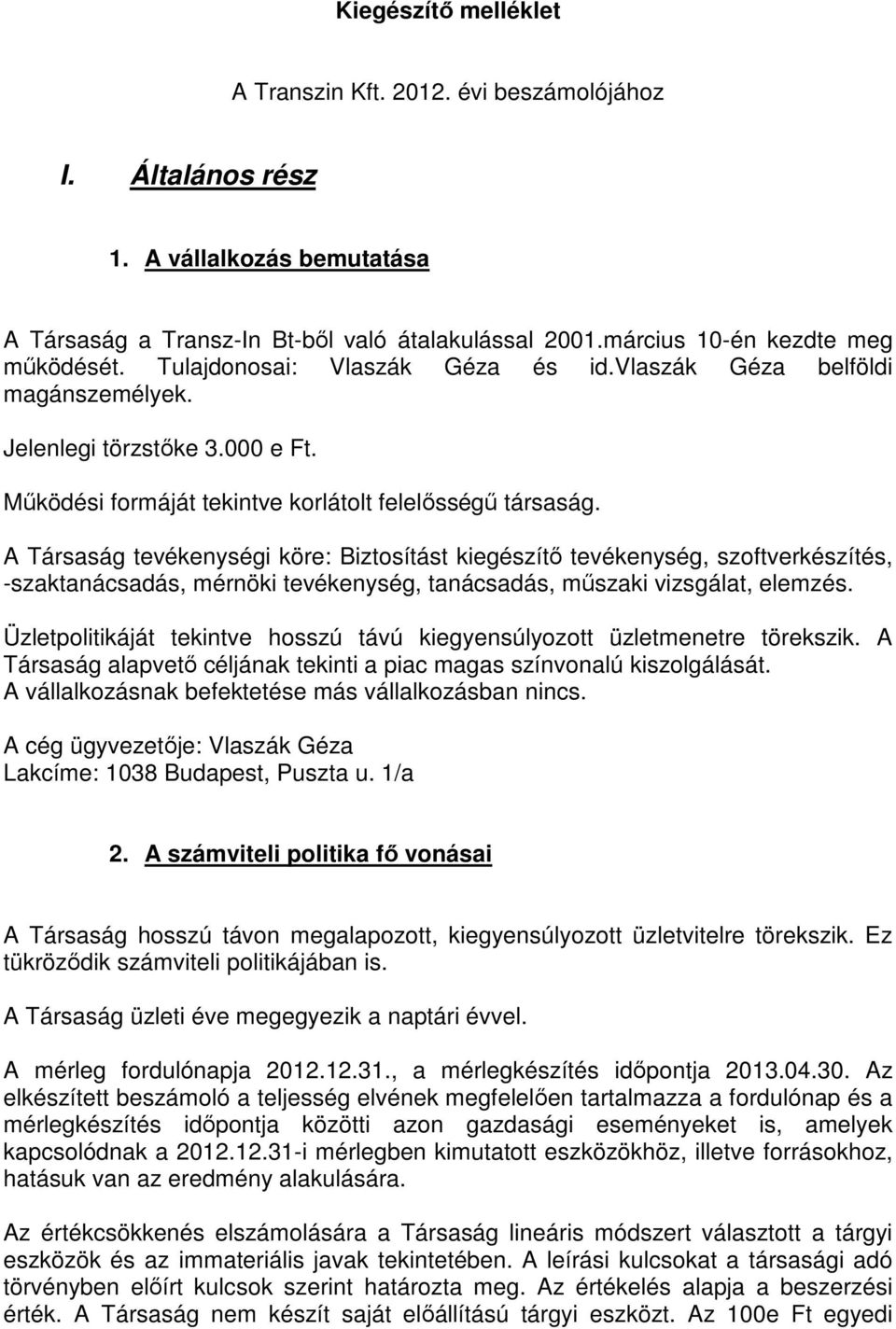 A Társaság tevékenységi köre: Biztosítást kiegészítő tevékenység, szoftverkészítés, -szaktanácsadás, mérnöki tevékenység, tanácsadás, műszaki vizsgálat, elemzés.