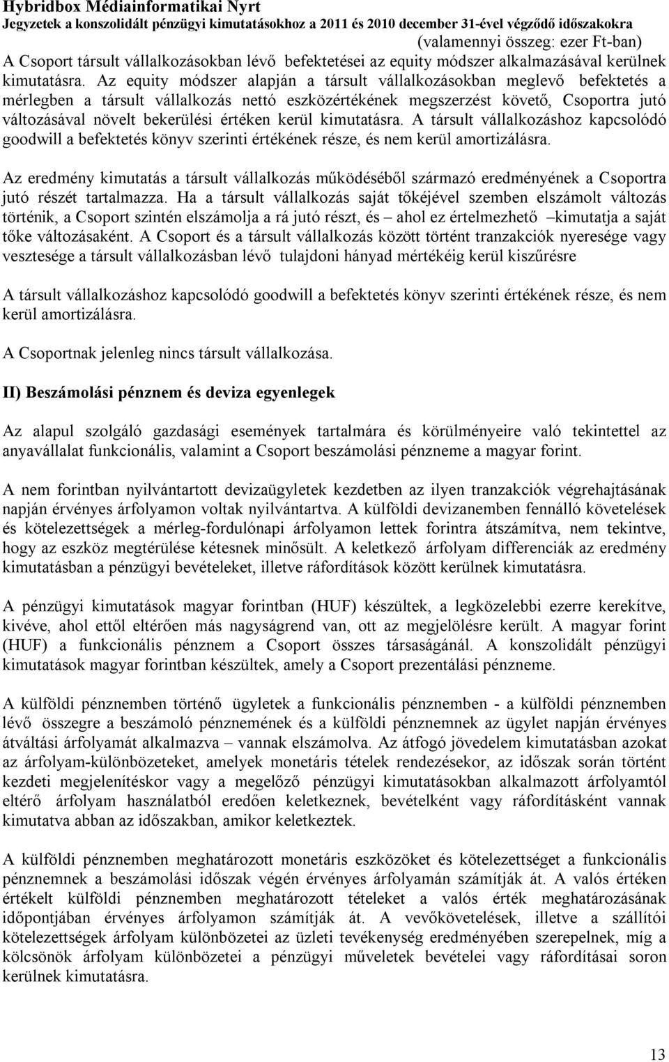 értéken kerül kimutatásra. A társult vállalkozáshoz kapcsolódó goodwill a befektetés könyv szerinti értékének része, és nem kerül amortizálásra.