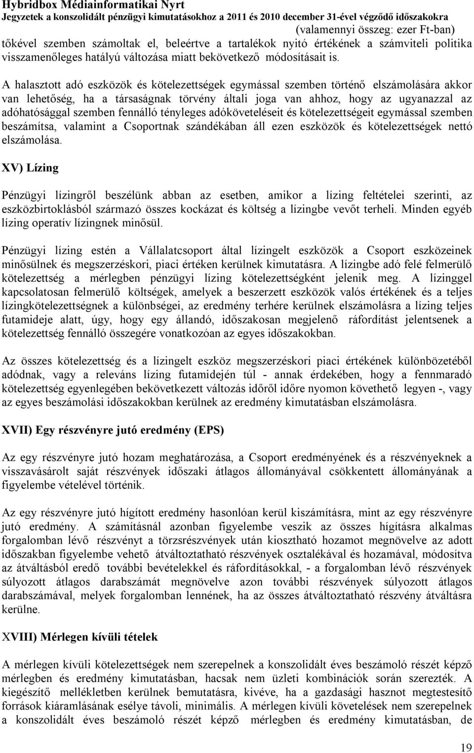 fennálló tényleges adóköveteléseit és kötelezettségeit egymással szemben beszámítsa, valamint a Csoportnak szándékában áll ezen eszközök és kötelezettségek nettó elszámolása.