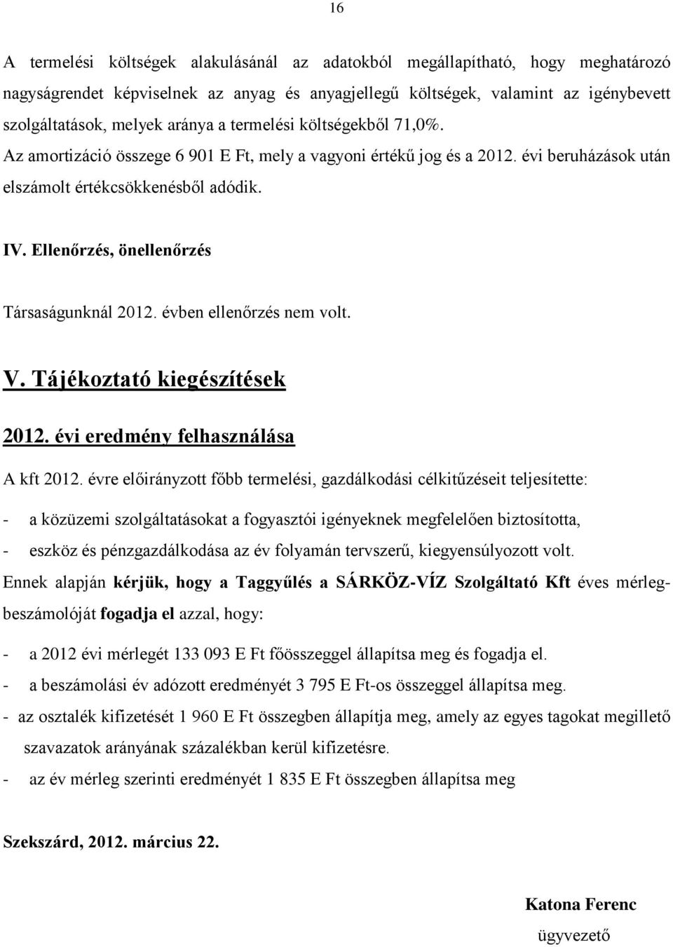 Ellenőrzés, önellenőrzés Társaságunknál 2012. évben ellenőrzés nem volt. V. Tájékoztató kiegészítések 2012. évi eredmény felhasználása A kft 2012.