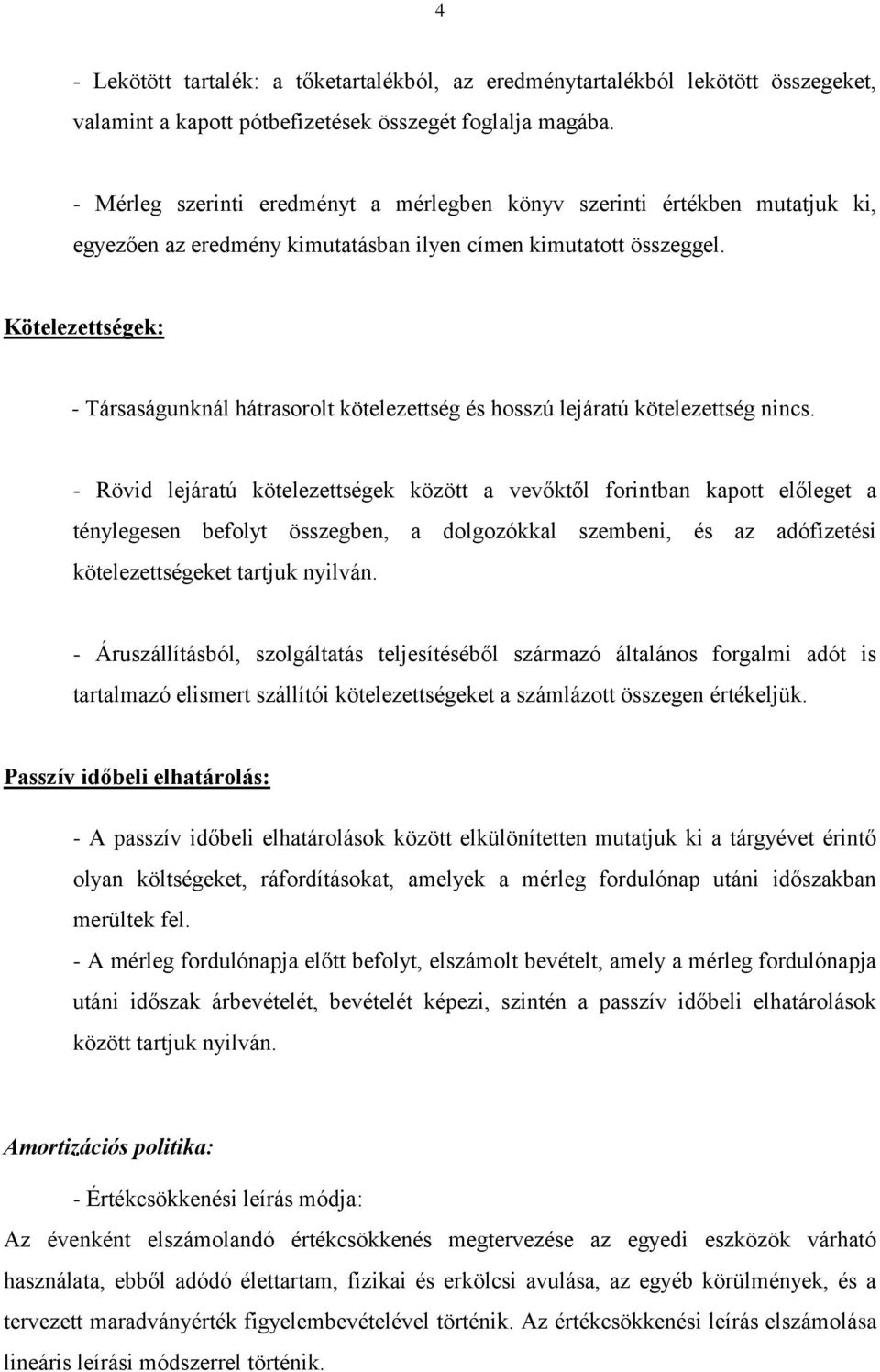 Kötelezettségek: - Társaságunknál hátrasorolt kötelezettség és hosszú lejáratú kötelezettség nincs.