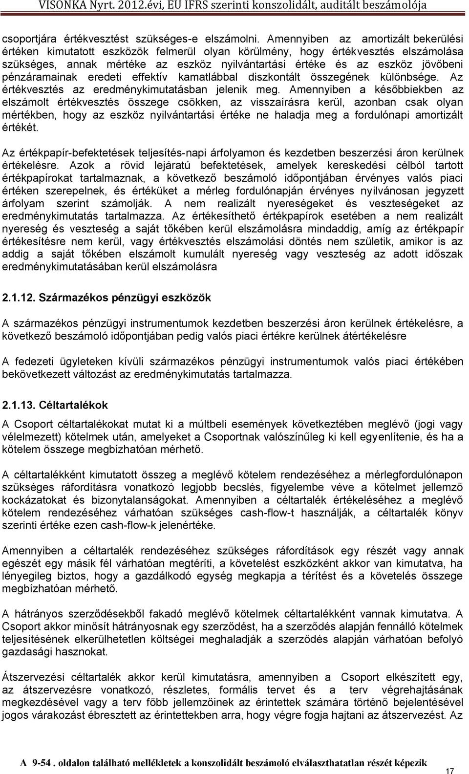 pénzáramainak eredeti effektív kamatlábbal diszkontált összegének különbsége. Az értékvesztés az eredménykimutatásban jelenik meg.