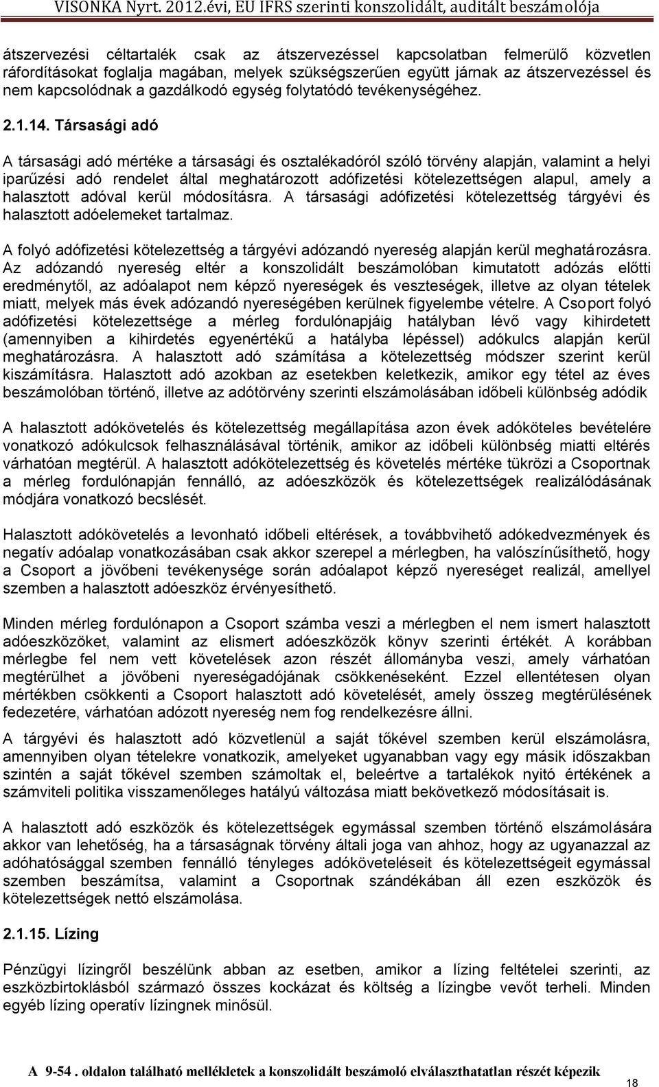 Társasági adó A társasági adó mértéke a társasági és osztalékadóról szóló törvény alapján, valamint a helyi iparűzési adó rendelet által meghatározott adófizetési kötelezettségen alapul, amely a