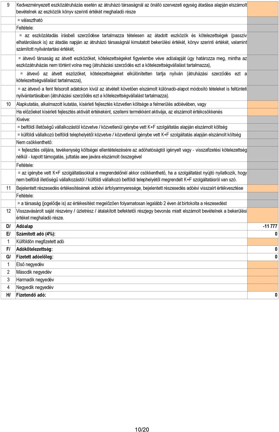 értékét, könyv szerinti értékét, valamint számított nyilvántartási értékét, 10 11 12 D/ Adóalap -11 777 E/ Számított adó (4%): 0 1 F/ Adókötelezettség: 0 G/ Fizetett adóelıleg: 0 1 2 3 4 = átvevı