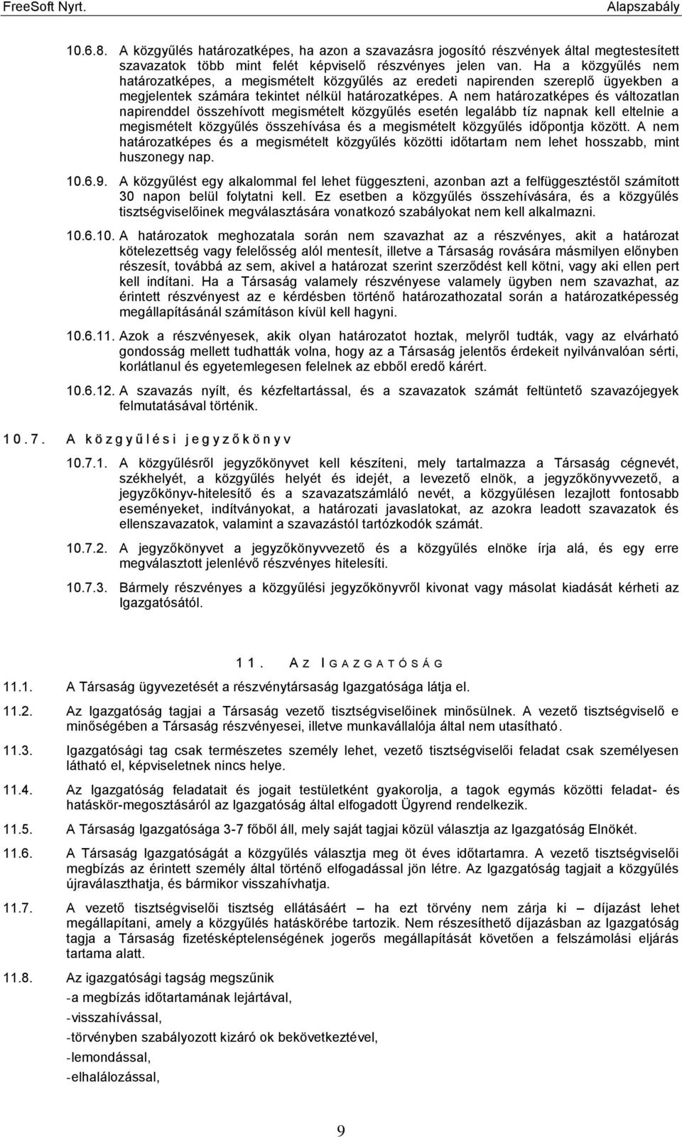 A nem határozatképes és változatlan napirenddel összehívott megismételt közgyűlés esetén legalább tíz napnak kell eltelnie a megismételt közgyűlés összehívása és a megismételt közgyűlés időpontja