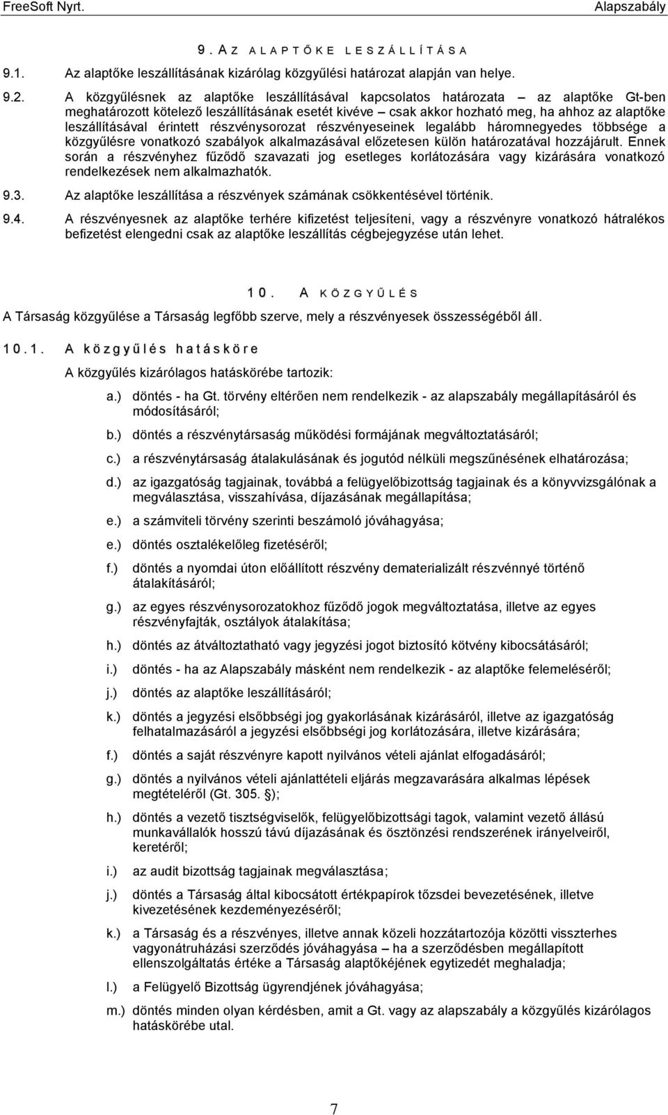 érintett részvénysorozat részvényeseinek legalább háromnegyedes többsége a közgyűlésre vonatkozó szabályok alkalmazásával előzetesen külön határozatával hozzájárult.