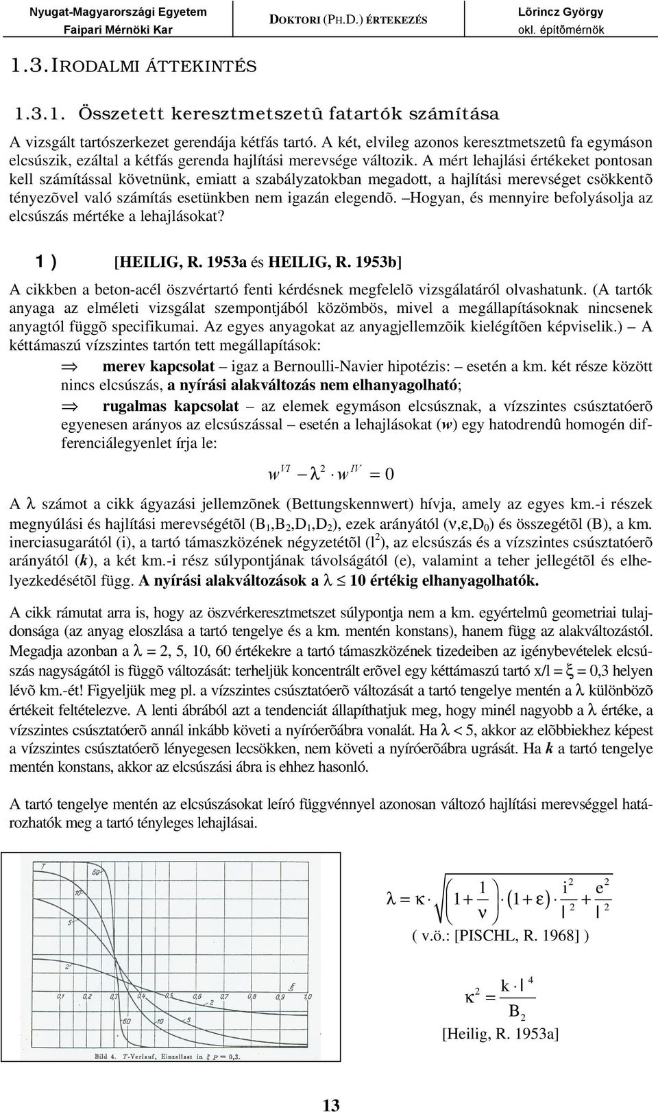 A mért lehajlási értékeket pontosan kell számítással követnünk, emiatt a szabályzatokban megadott, a hajlítási merevséget csökkentõ tényezõvel való számítás esetünkben nem igazán elegendõ.