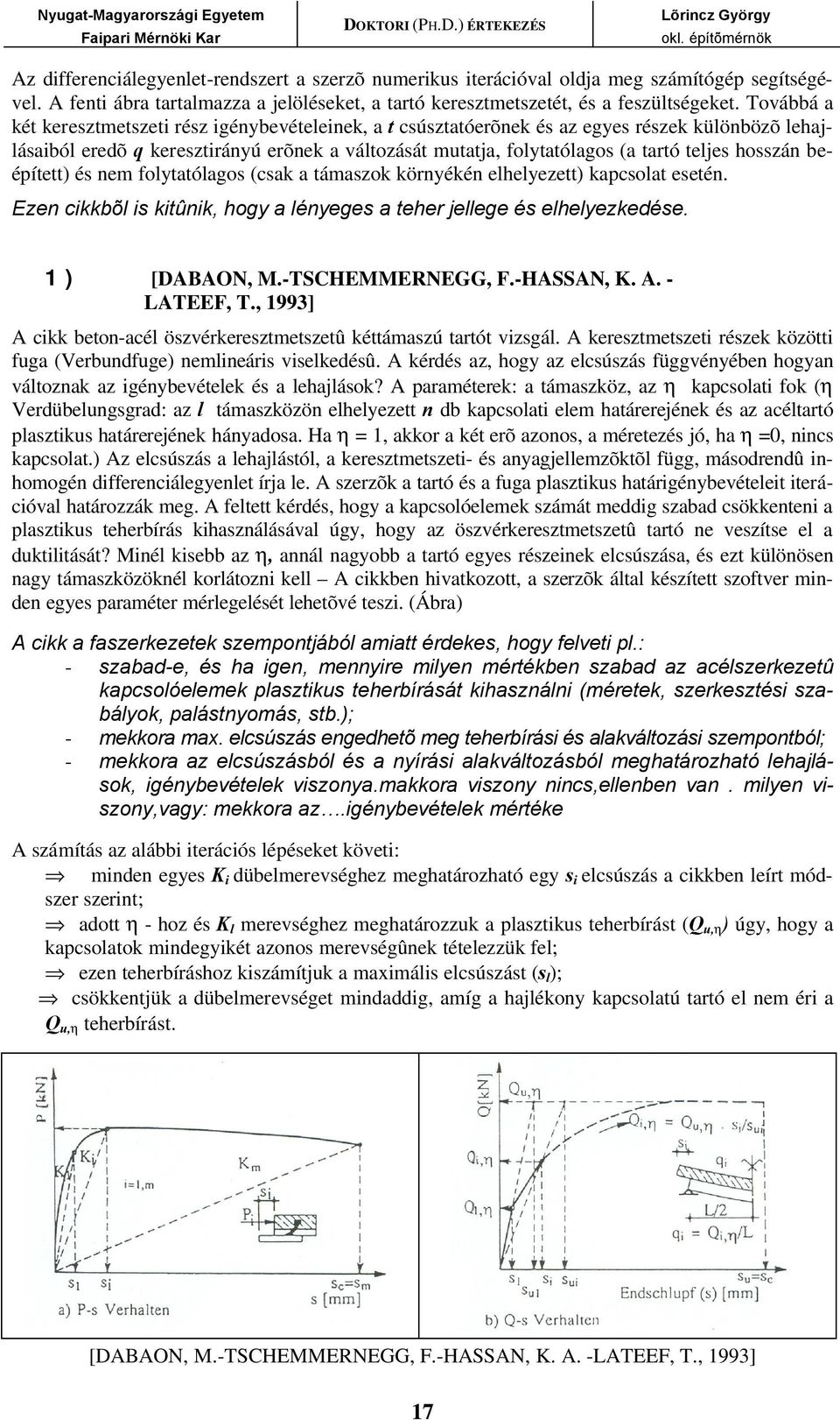 hosszán beépített) és nem folytatólagos (csak a támaszok környékén elhelyezett) kapcsolat esetén. Ezen cikkbõl is kitûnik, hogy a lényeges a teher jellege és elhelyezkedése. 1) [DABAON, M.