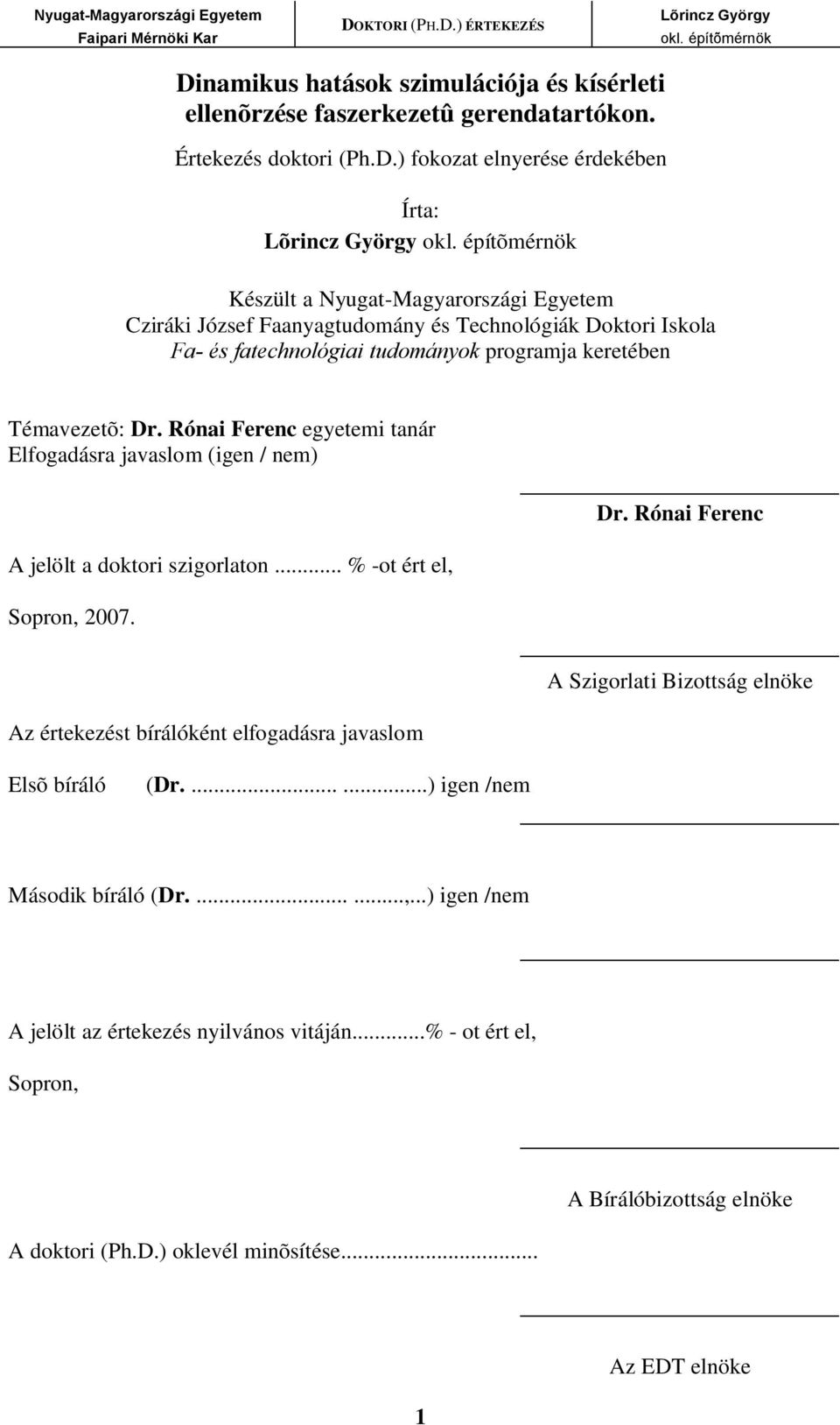 Rónai Ferenc egyetemi tanár Elfogadásra javaslom (igen / nem) A jelölt a doktori szigorlaton... % -ot ért el, Sopron, 007. Dr.