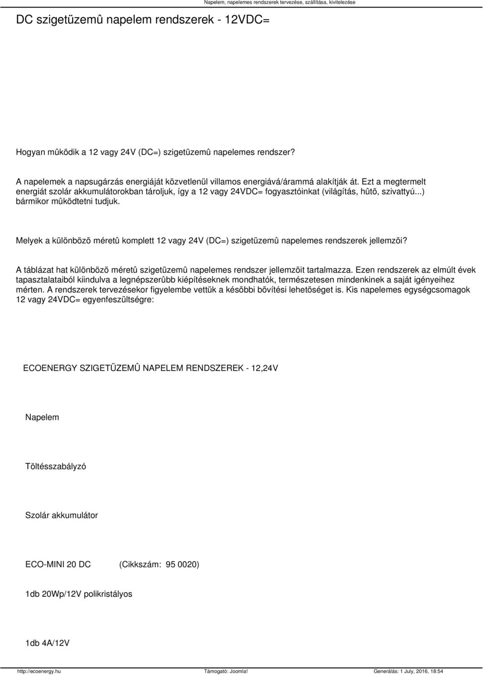 Ezt a megtermelt energiát szolár akkumulátorokban tároljuk, így a 12 vagy 24VDC= fogyasztóinkat (világítás, hûtõ, szivattyú...) bármikor mûködtetni tudjuk.