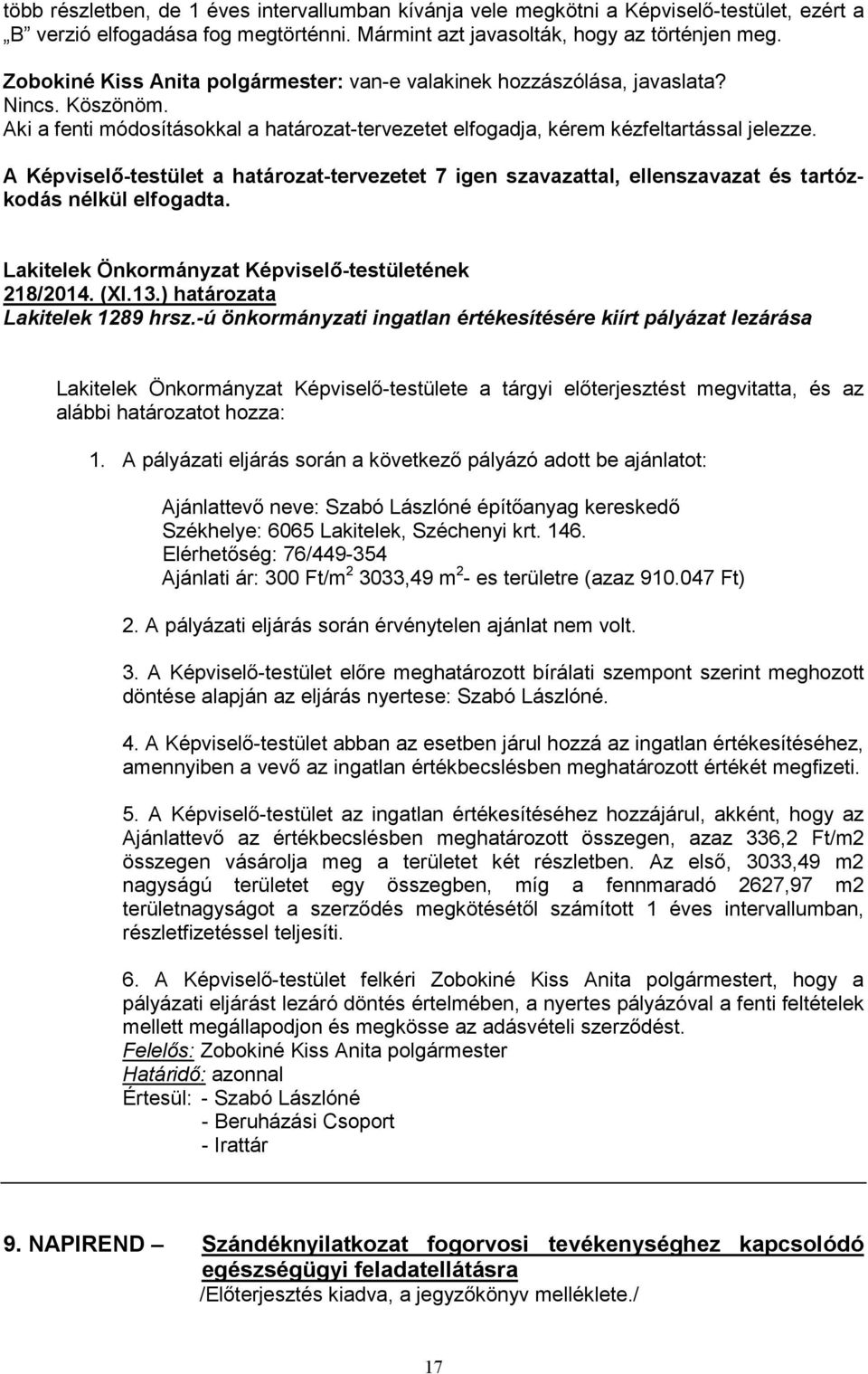 A Képviselő-testület a határozat-tervezetet 7 igen szavazattal, ellenszavazat és tartózkodás nélkül elfogadta. Lakitelek Önkormányzat Képviselő-testületének 218/2014. (XI.13.