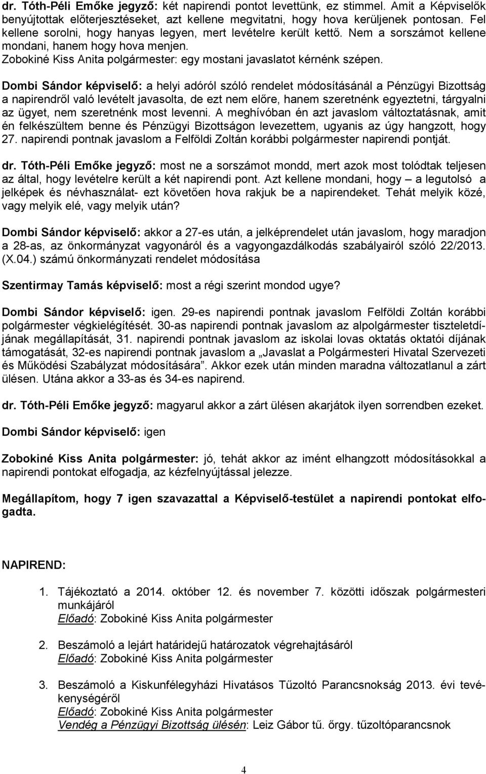 Dombi Sándor képviselő: a helyi adóról szóló rendelet módosításánál a Pénzügyi Bizottság a napirendről való levételt javasolta, de ezt nem előre, hanem szeretnénk egyeztetni, tárgyalni az ügyet, nem