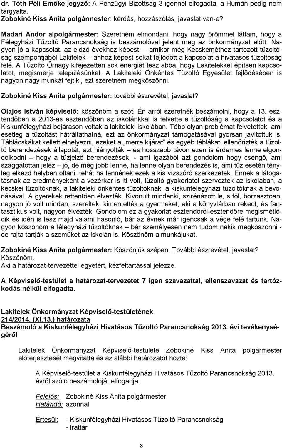 Nagyon jó a kapcsolat, az előző évekhez képest, amikor még Kecskeméthez tartozott tűzoltóság szempontjából Lakitelek ahhoz képest sokat fejlődött a kapcsolat a hivatásos tűzoltóság felé.