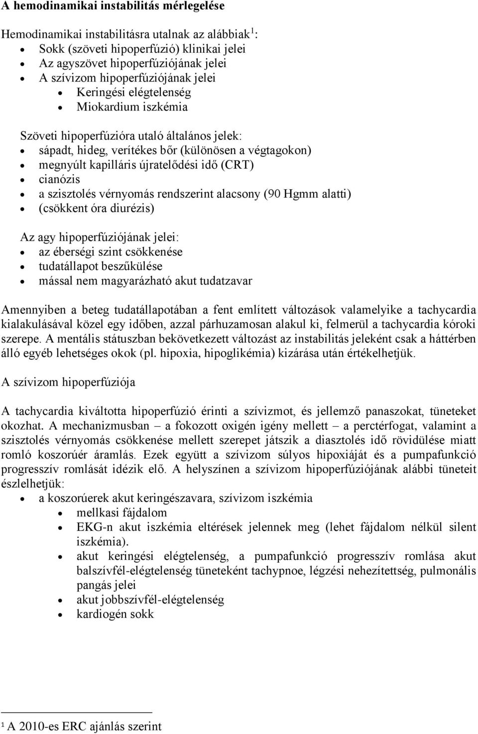 idő (CRT) cianózis a szisztolés vérnyomás rendszerint alacsony (90 Hgmm alatti) (csökkent óra diurézis) Az agy hipoperfúziójának jelei: az éberségi szint csökkenése tudatállapot beszűkülése mással