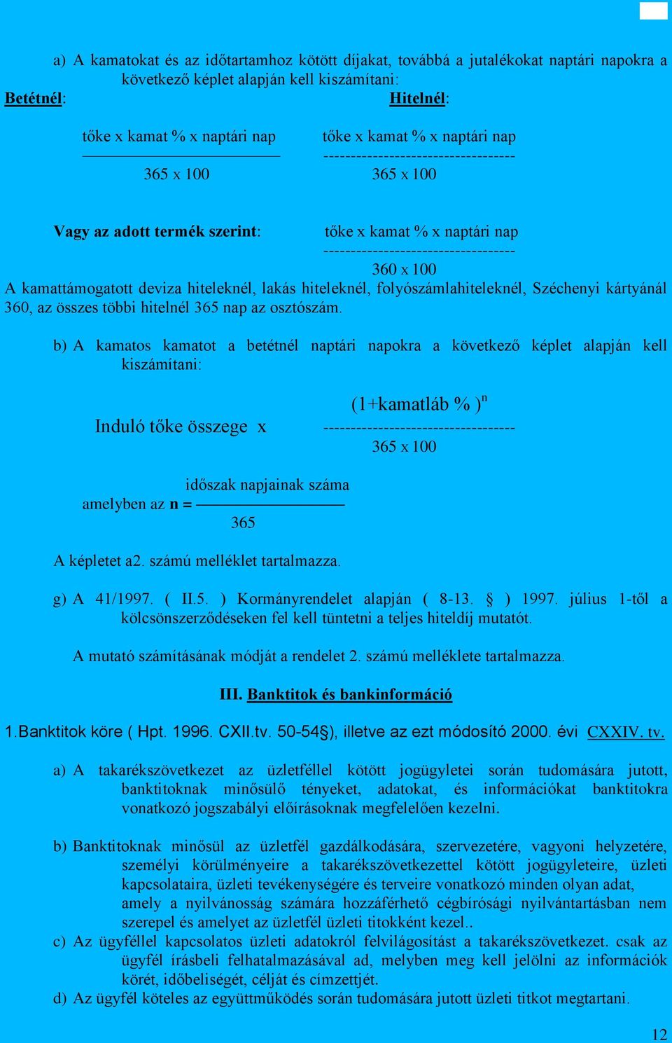 hiteleknél, lakás hiteleknél, folyószámlahiteleknél, Széchenyi kártyánál 360, az összes többi hitelnél 365 nap az osztószám.