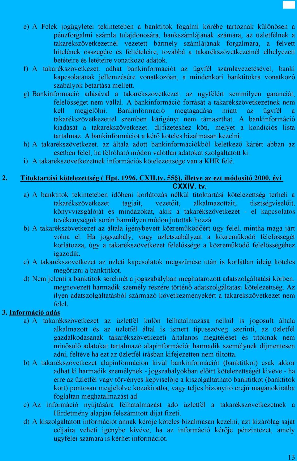 adhat bankinformációt az ügyfél számlavezetésével, banki kapcsolatának jellemzésére vonatkozóan, a mindenkori banktitokra vonatkozó szabályok betartása mellett.