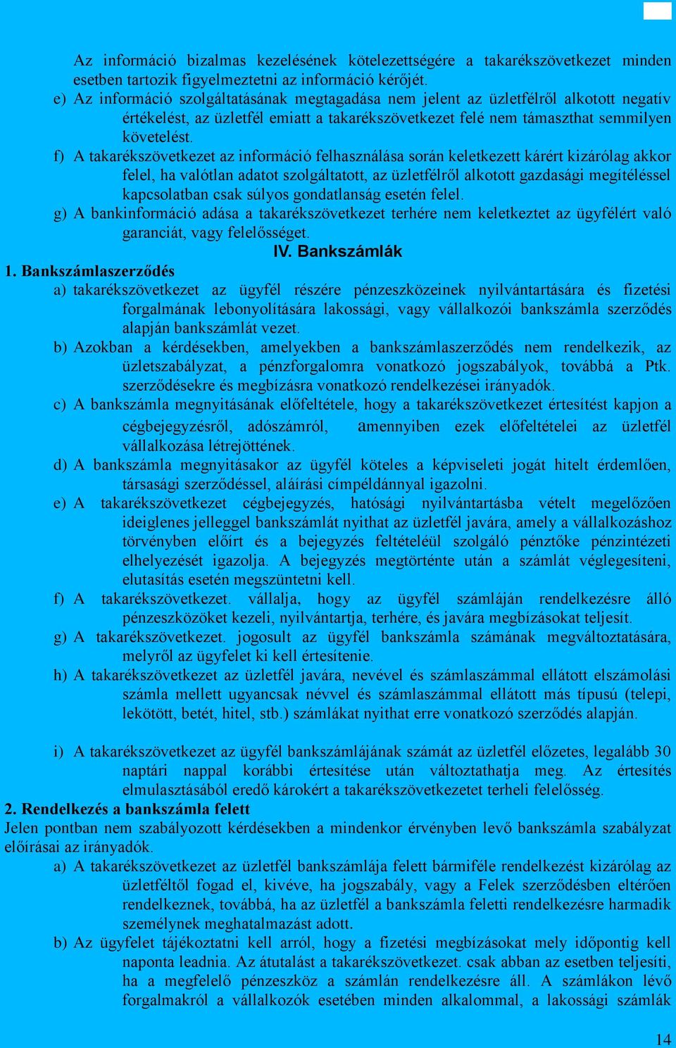 f) A takarékszövetkezet az információ felhasználása során keletkezett kárért kizárólag akkor felel, ha valótlan adatot szolgáltatott, az üzletfélről alkotott gazdasági megítéléssel kapcsolatban csak