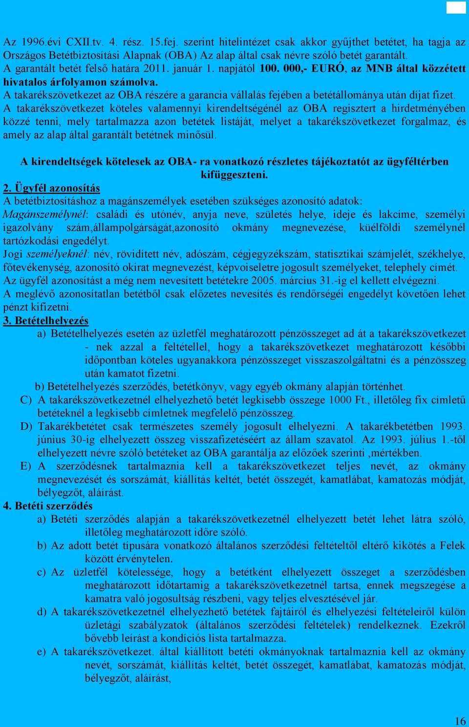 A takarékszövetkezet az OBA részére a garancia vállalás fejében a betétállománya után díjat fizet.