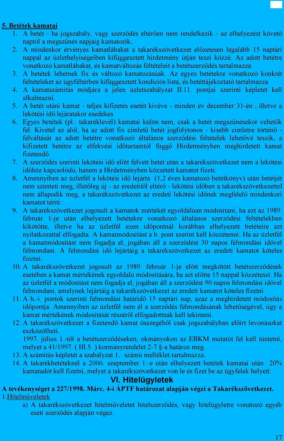 Az adott betétre vonatkozó kamatlábakat, és kamatváltozás feltételeit a betétszerződés tartalmazza. 3. A betétek lehetnek fix és változó kamatozásúak.