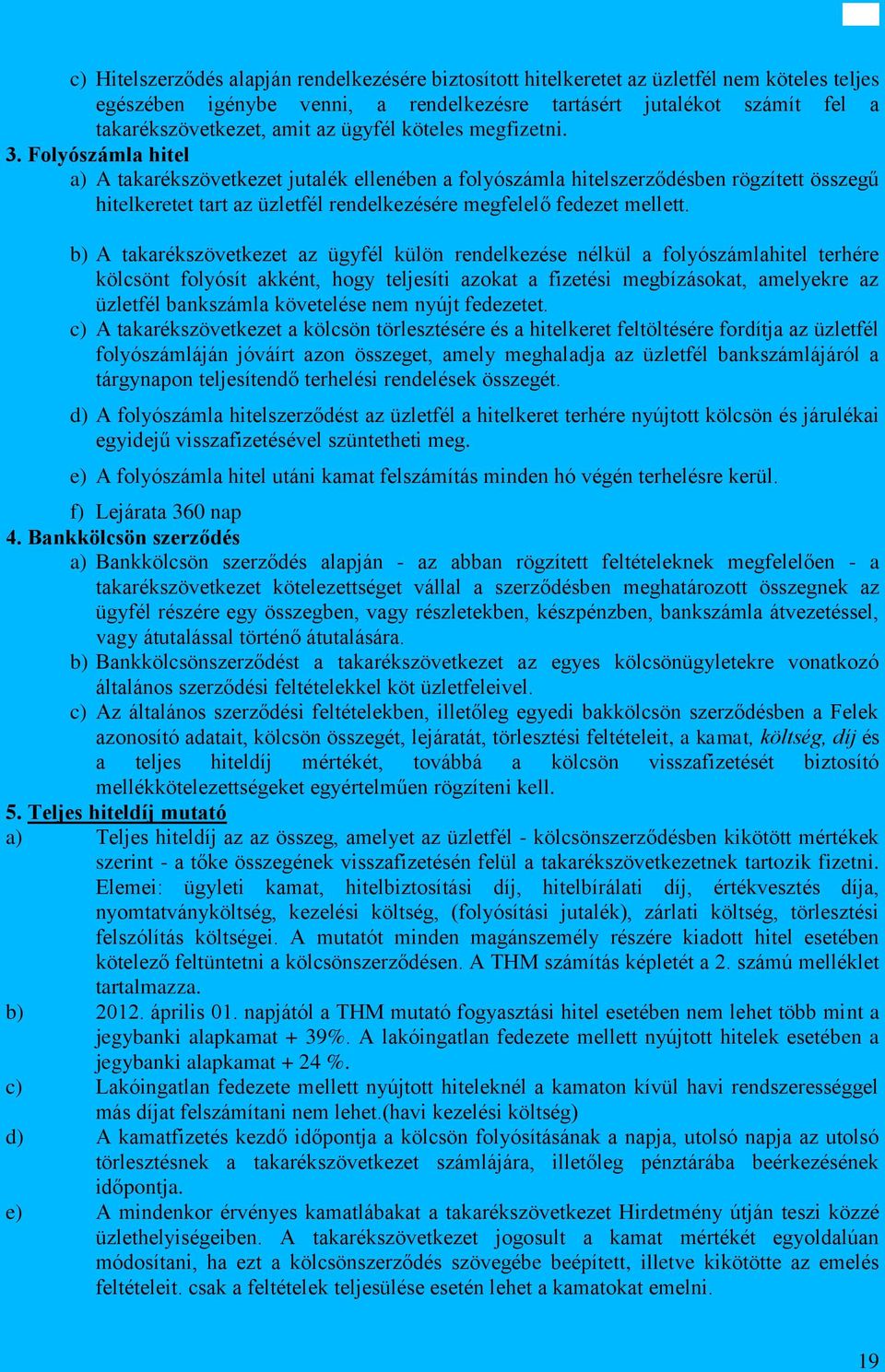 Folyószámla hitel a) A takarékszövetkezet jutalék ellenében a folyószámla hitelszerződésben rögzített összegű hitelkeretet tart az üzletfél rendelkezésére megfelelő fedezet mellett.