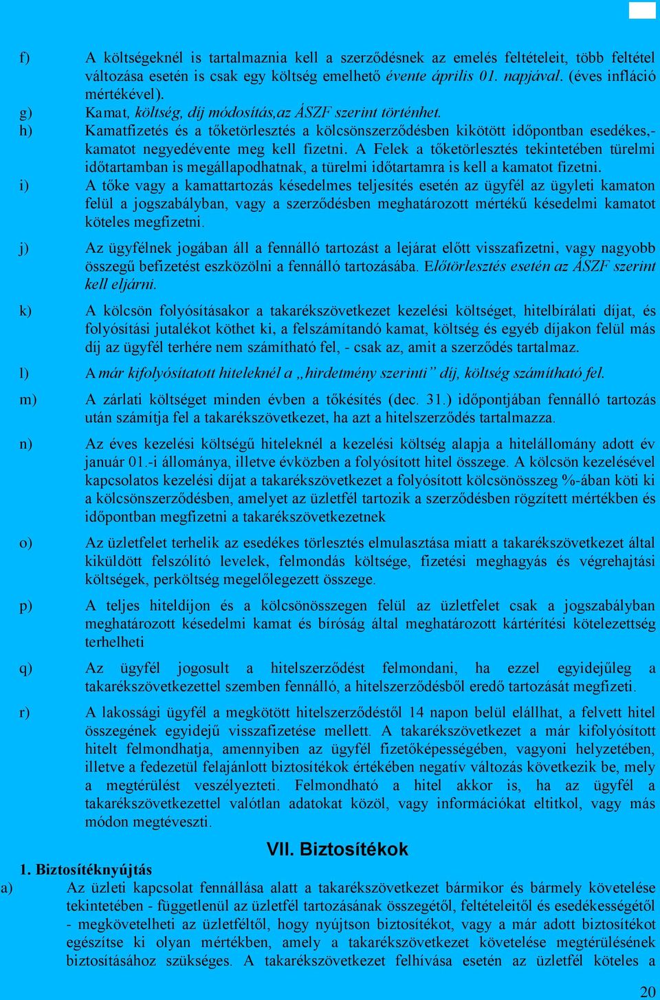 A Felek a tőketörlesztés tekintetében türelmi időtartamban is megállapodhatnak, a türelmi időtartamra is kell a kamatot fizetni.